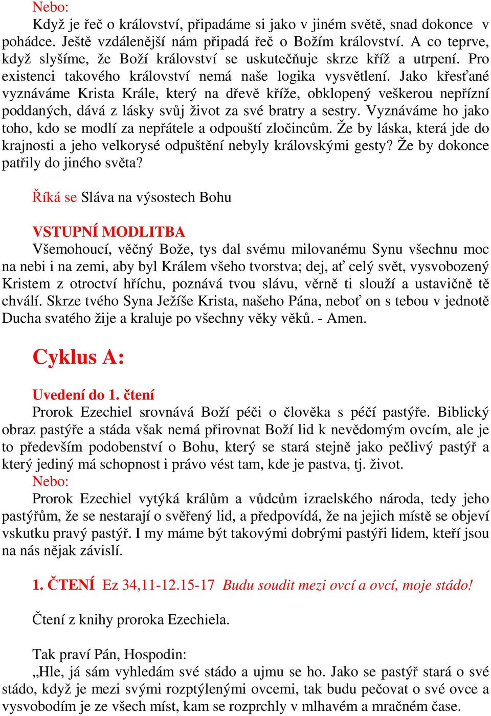 Jako křesťané vyznáváme Krista Krále, který na dřevě kříže, obklopený veškerou nepřízní poddaných, dává z lásky svůj život za své bratry a sestry.