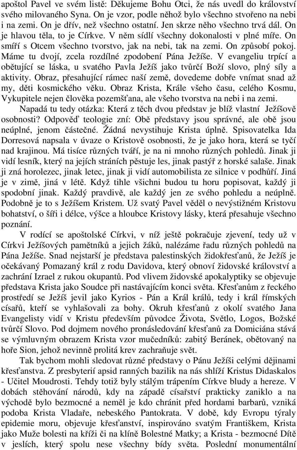 Máme tu dvojí, zcela rozdílné zpodobení Pána Ježíše. V evangeliu trpící a obětující se láska, u svatého Pavla Ježíš jako tvůrčí Boží slovo, plný síly a aktivity.