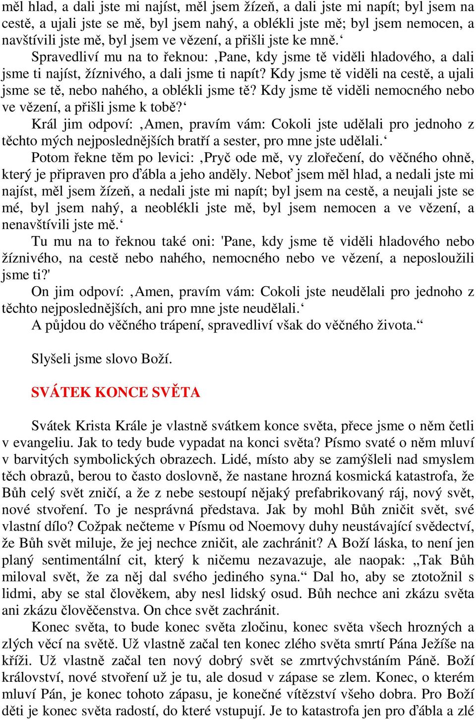 Kdy jsme tě viděli na cestě, a ujali jsme se tě, nebo nahého, a oblékli jsme tě? Kdy jsme tě viděli nemocného nebo ve vězení, a přišli jsme k tobě?