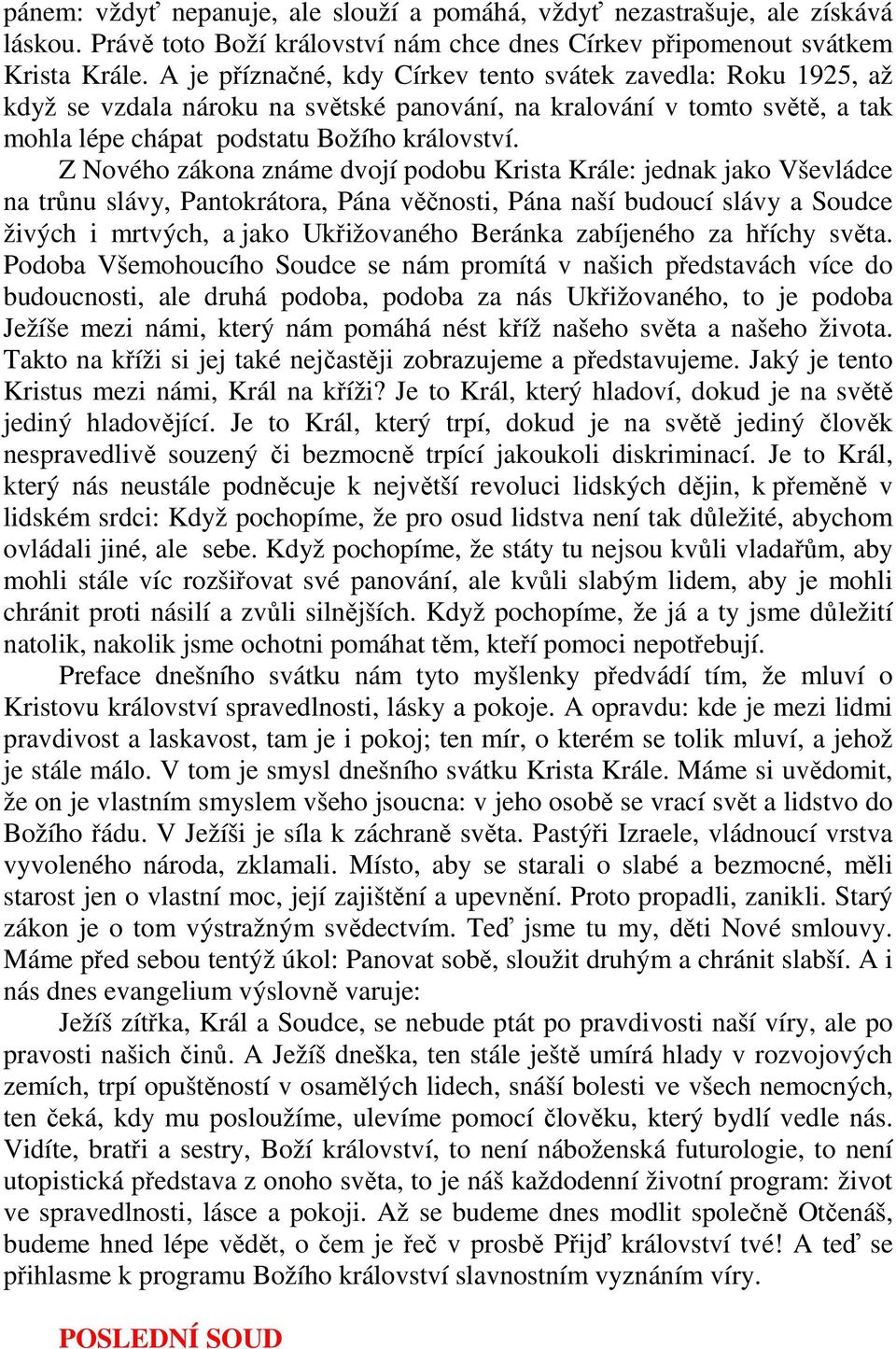 Z Nového zákona známe dvojí podobu Krista Krále: jednak jako Vševládce na trůnu slávy, Pantokrátora, Pána věčnosti, Pána naší budoucí slávy a Soudce živých i mrtvých, a jako Ukřižovaného Beránka