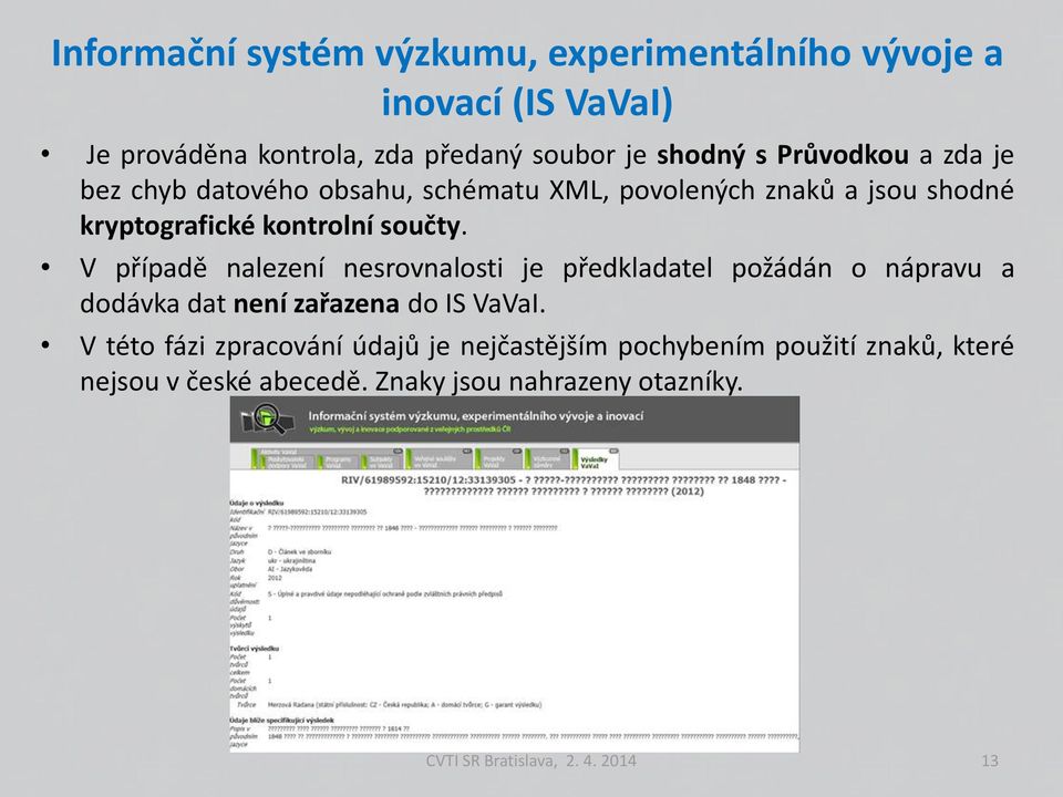 V případě nalezení nesrovnalosti je předkladatel požádán o nápravu a dodávka dat není zařazena do IS VaVaI.