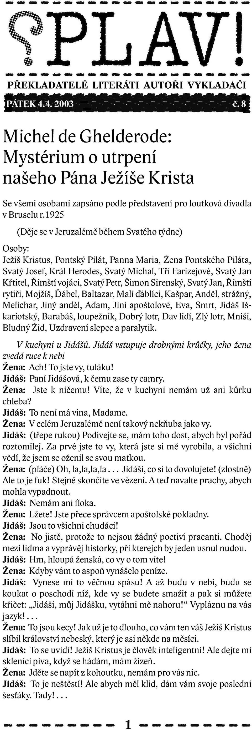 Římští vojáci, Svatý Petr, Šimon Sirenský, Svatý Jan, Římští rytíři, Mojžíš, Ďábel, Baltazar, Malí ďáblíci, Kašpar, Anděl, strážný, Melichar, Jiný anděl, Adam, Jiní apoštolové, Eva, Smrt, Jidáš