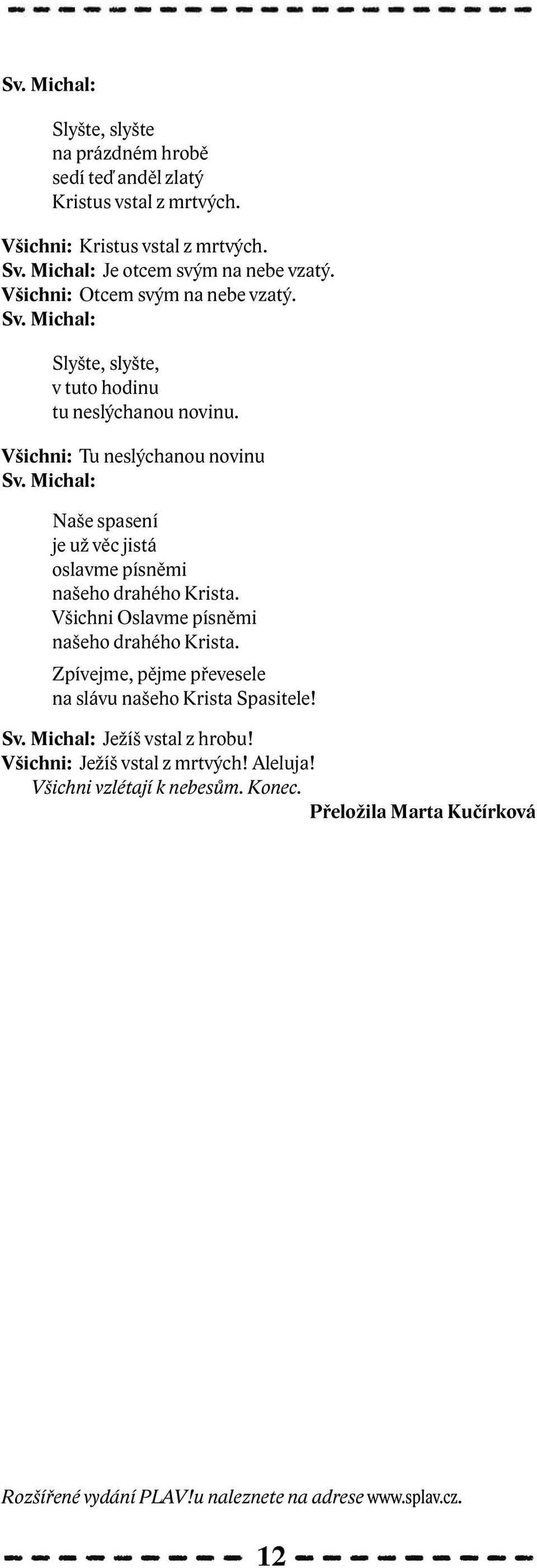 Michal: Naše spasení je už věc jistá oslavme písněmi našeho drahého Krista. Všichni Oslavme písněmi našeho drahého Krista.