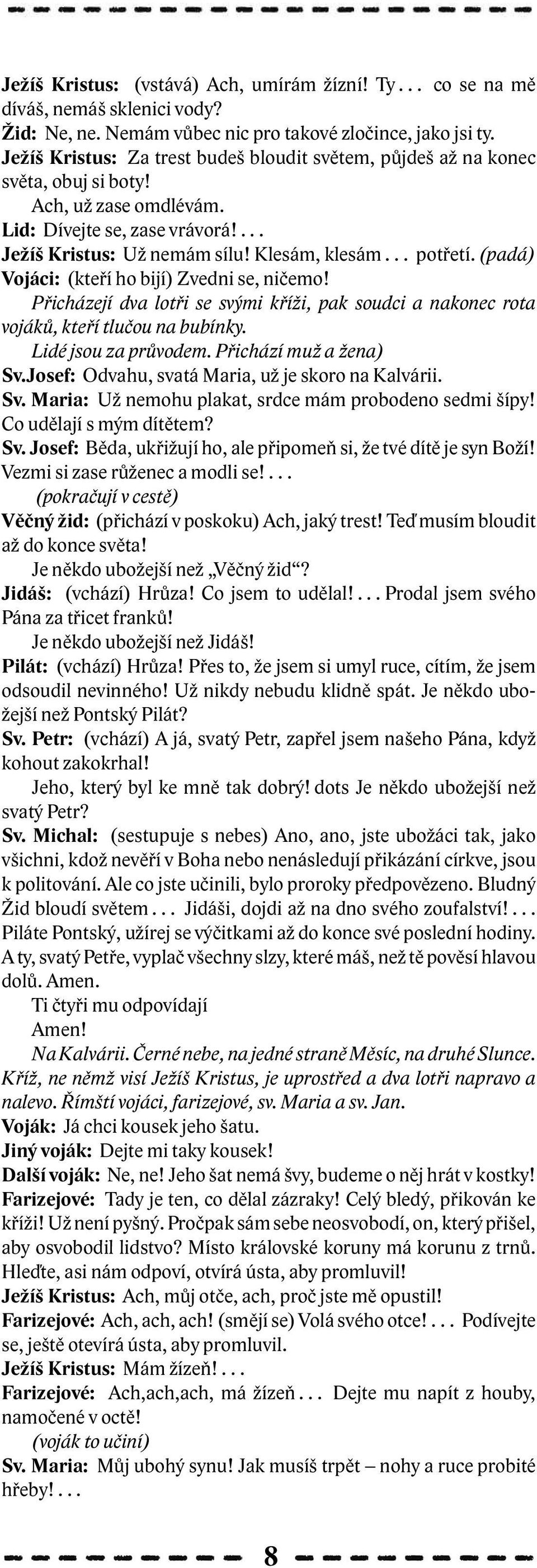 (padá) Vojáci: (kteří ho bijí) Zvedni se, ničemo! Přicházejí dva lotři se svými kříži, pak soudci a nakonec rota vojáků, kteří tlučou na bubínky. Lidé jsou za průvodem. Přichází muž a žena) Sv.