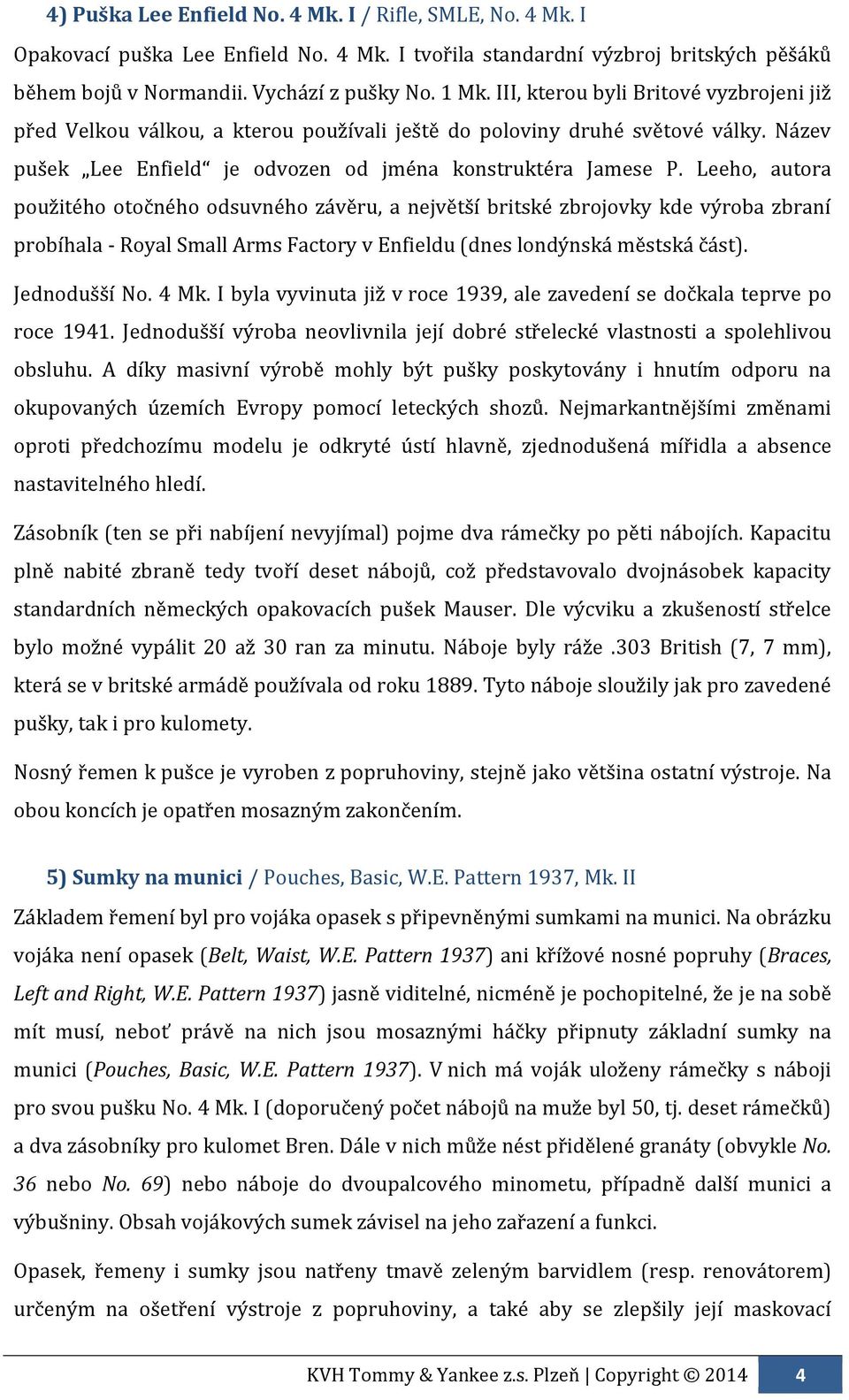 Leeho, autora použitého otočného odsuvného závěru, a největší britské zbrojovky kde výroba zbraní probíhala - Royal Small Arms Factory v Enfieldu (dnes londýnská městská část). Jednodušší No. 4 Mk.