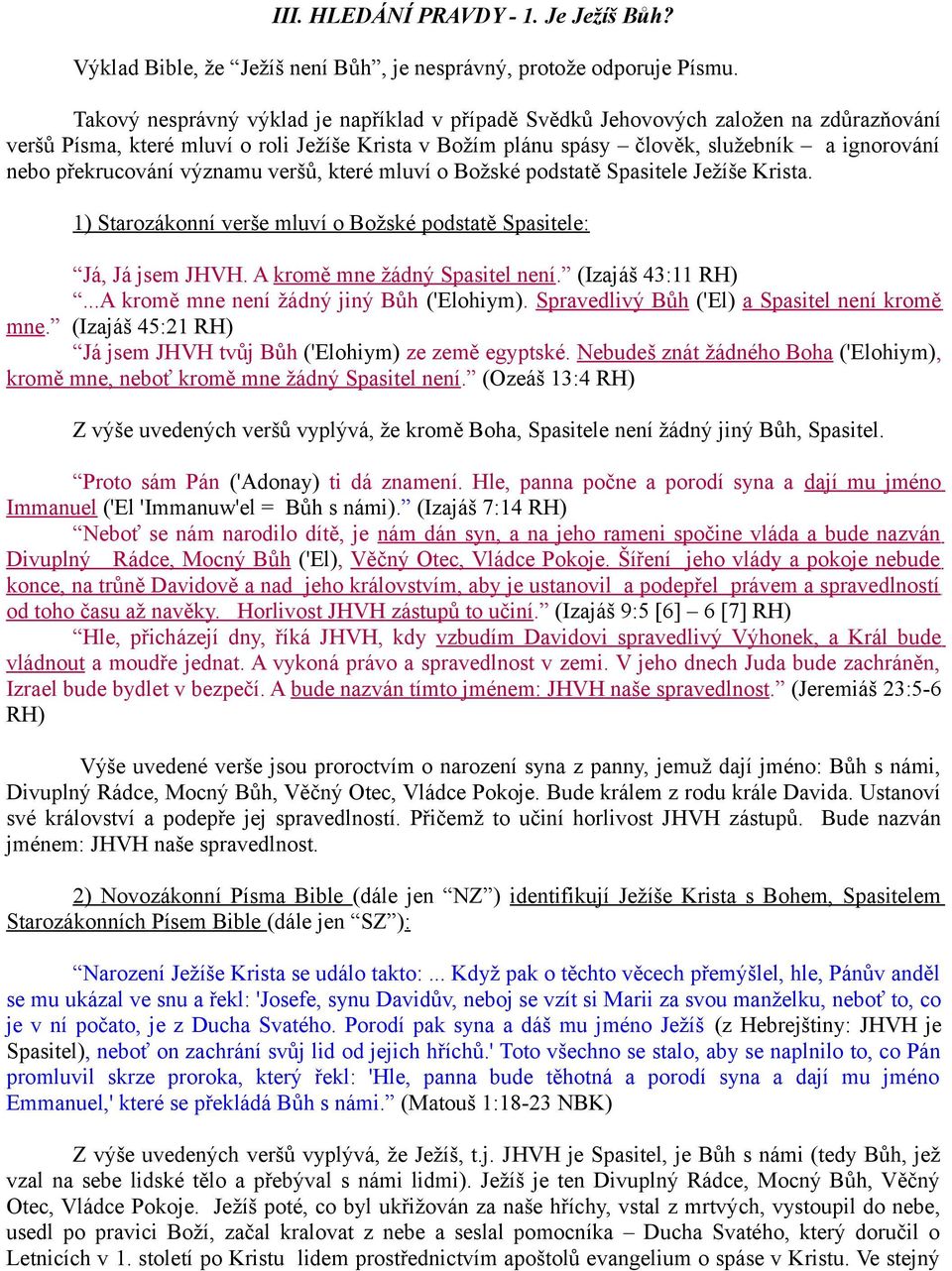 překrucování významu veršů, které mluví o Božské podstatě Spasitele Ježíše Krista. 1) Starozákonní verše mluví o Božské podstatě Spasitele: Já, Já jsem JHVH. A kromě mne žádný Spasitel není.