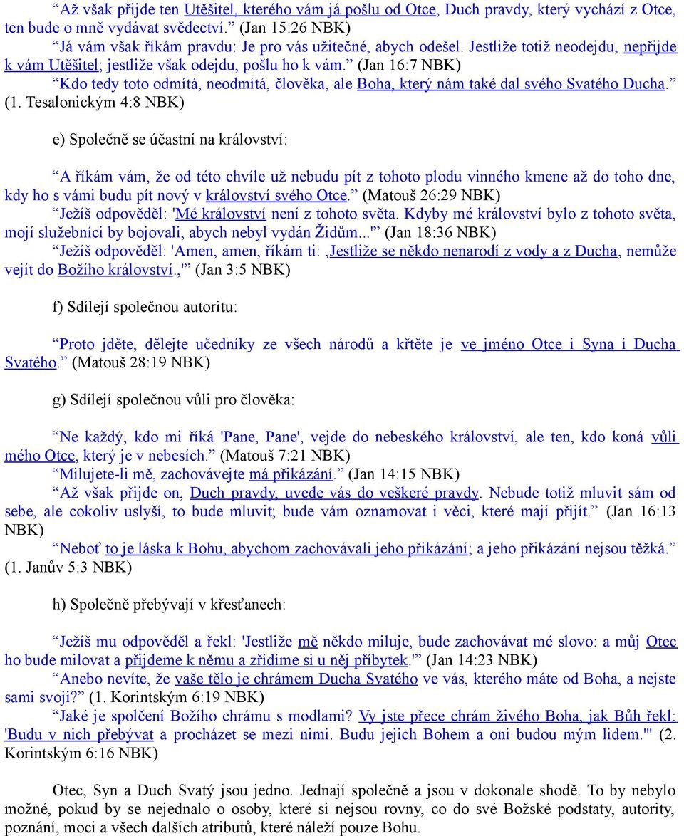 (Jan 16:7 NBK) Kdo tedy toto odmítá, neodmítá, člověka, ale Boha, který nám také dal svého Svatého Ducha. (1.