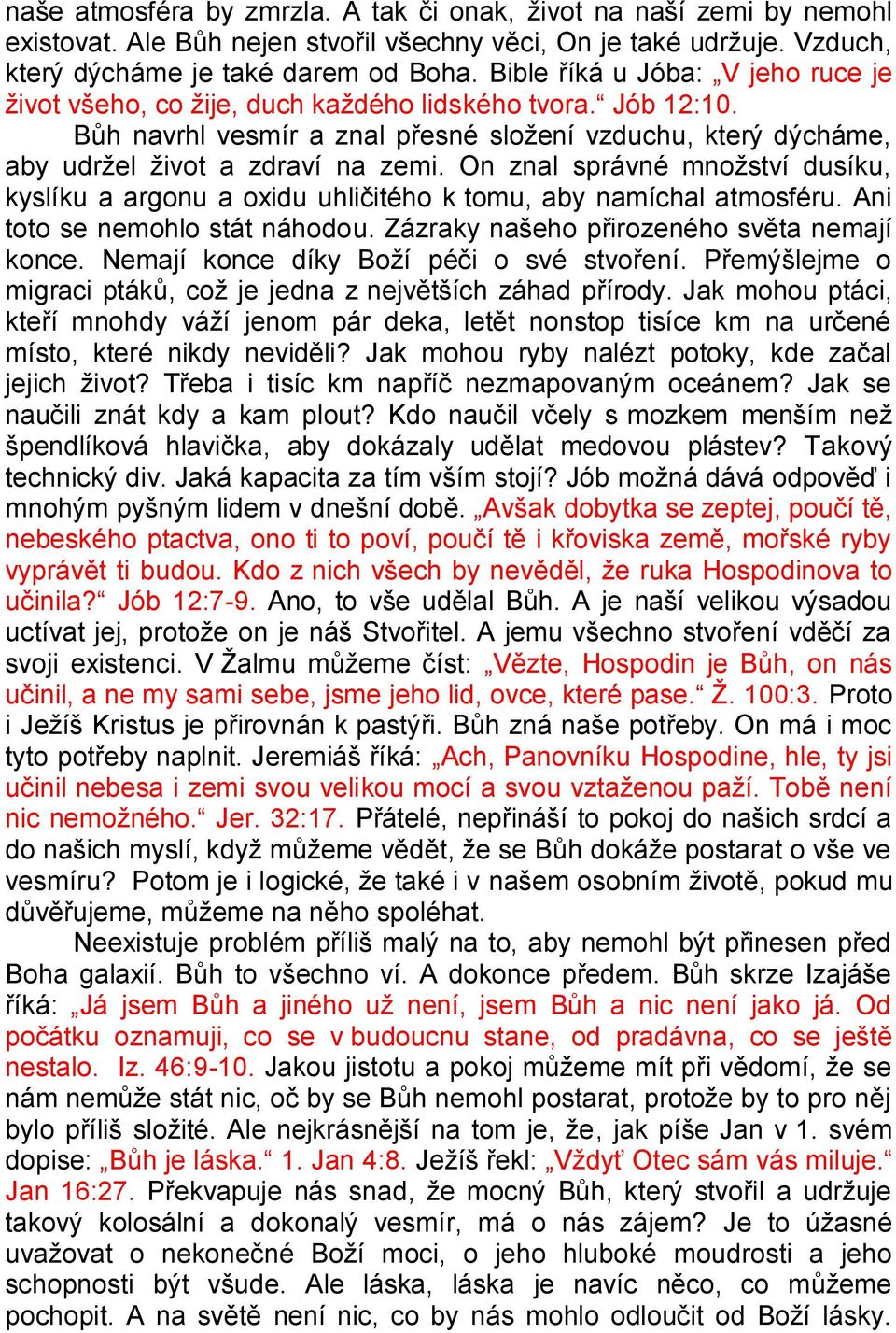 On znal správné množství dusíku, kyslíku a argonu a oxidu uhličitého k tomu, aby namíchal atmosféru. Ani toto se nemohlo stát náhodou. Zázraky našeho přirozeného světa nemají konce.