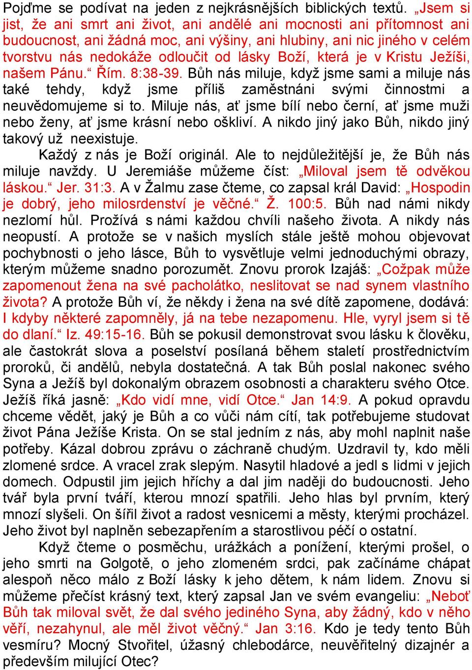 Boží, která je v Kristu Ježíši, našem Pánu. Řím. 8:38-39. Bůh nás miluje, když jsme sami a miluje nás také tehdy, když jsme příliš zaměstnáni svými činnostmi a neuvědomujeme si to.