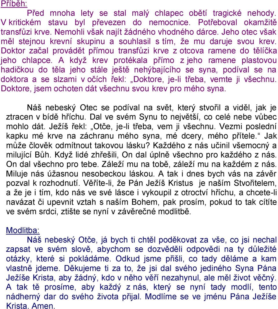 A když krev protékala přímo z jeho ramene plastovou hadičkou do těla jeho stále ještě nehýbajícího se syna, podíval se na doktora a se slzami v očích řekl: Doktore, je-li třeba, vemte ji všechnu.