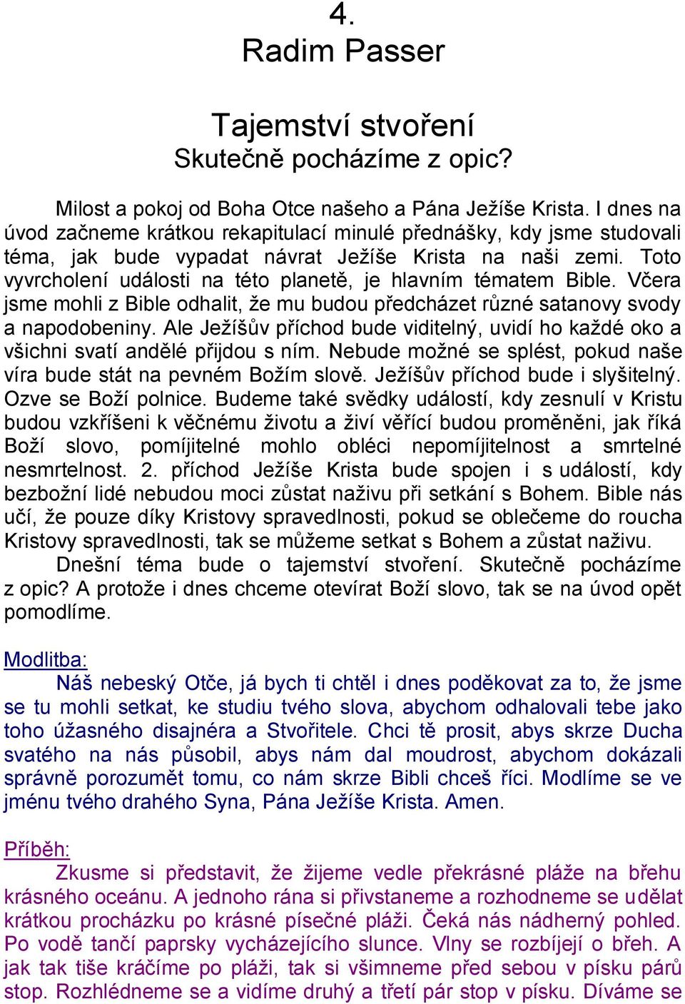 Toto vyvrcholení události na této planetě, je hlavním tématem Bible. Včera jsme mohli z Bible odhalit, že mu budou předcházet různé satanovy svody a napodobeniny.