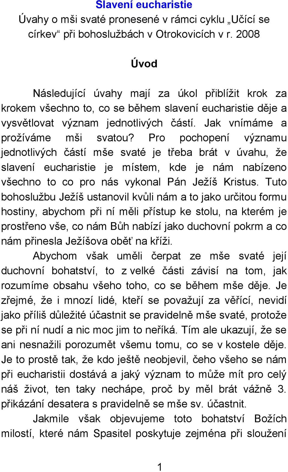 Pro pochopení významu jednotlivých částí mše svaté je třeba brát v úvahu, že slavení eucharistie je místem, kde je nám nabízeno všechno to co pro nás vykonal Pán Ježíš Kristus.