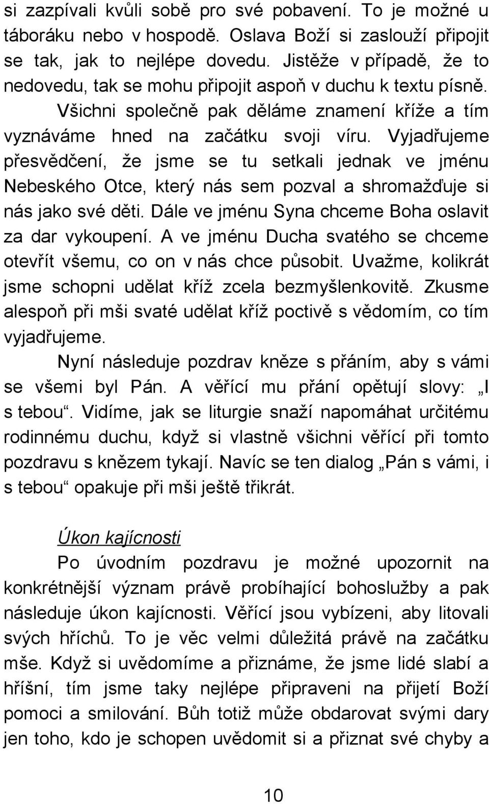 Vyjadřujeme přesvědčení, že jsme se tu setkali jednak ve jménu Nebeského Otce, který nás sem pozval a shromažďuje si nás jako své děti. Dále ve jménu Syna chceme Boha oslavit za dar vykoupení.