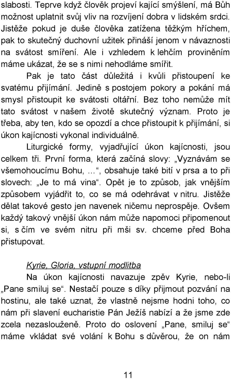 Ale i vzhledem k lehčím proviněním máme ukázat, že se s nimi nehodláme smířit. Pak je tato část důležitá i kvůli přistoupení ke svatému přijímání.