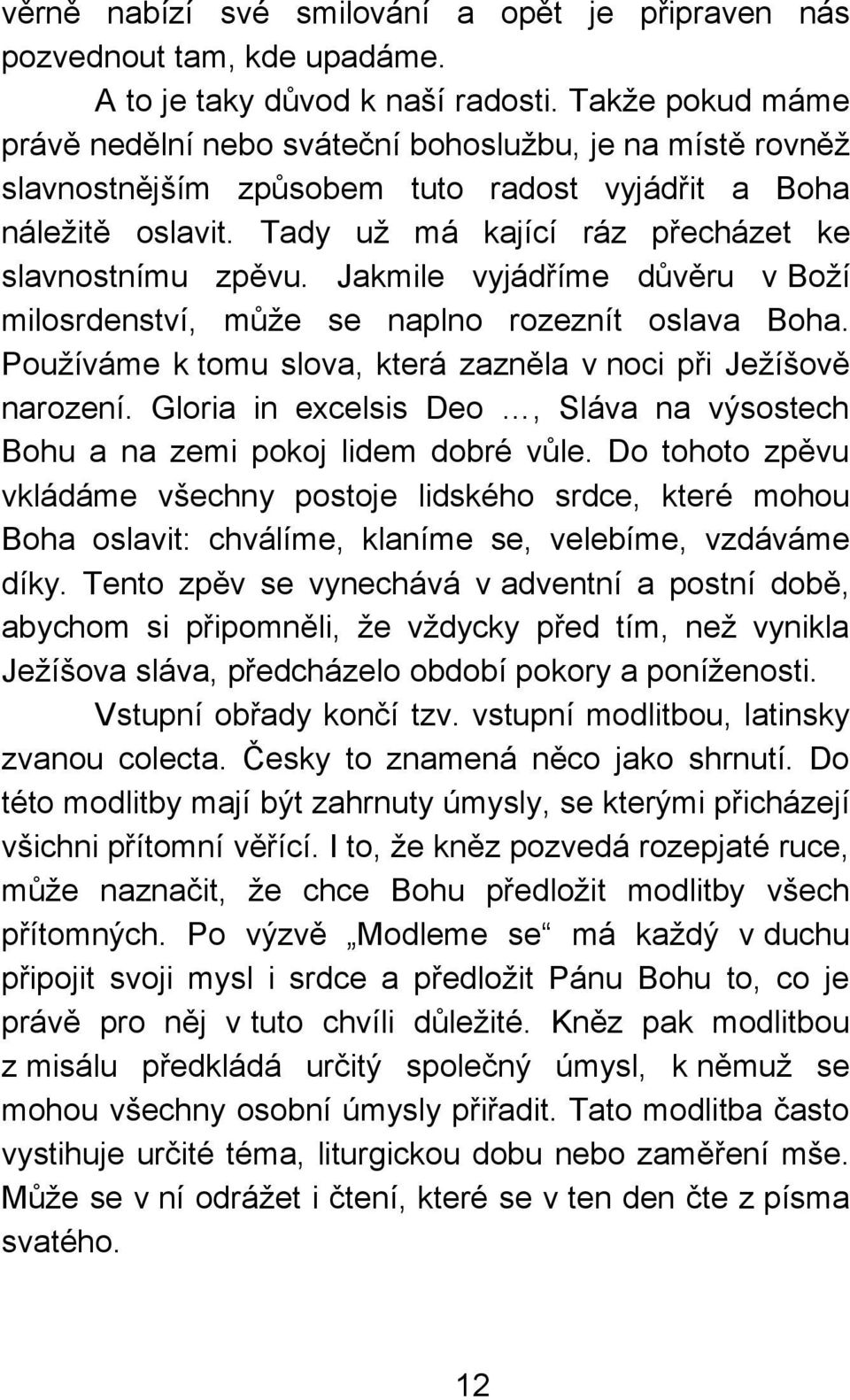 Jakmile vyjádříme důvěru v Boží milosrdenství, může se naplno rozeznít oslava Boha. Používáme k tomu slova, která zazněla v noci při Ježíšově narození.