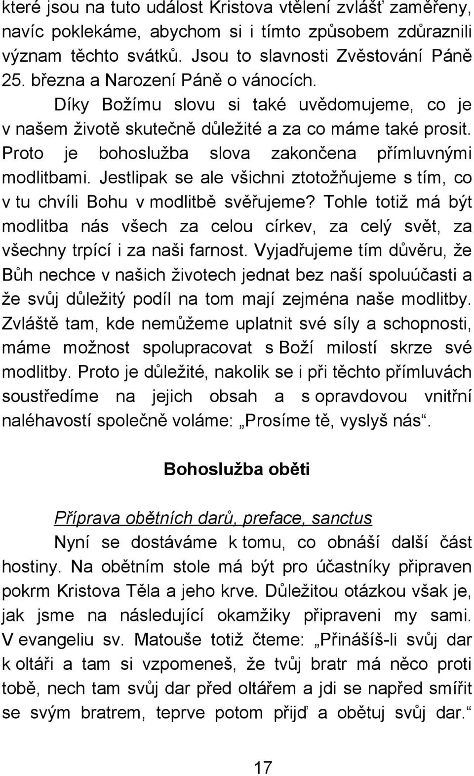 Jestlipak se ale všichni ztotožňujeme s tím, co v tu chvíli Bohu v modlitbě svěřujeme? Tohle totiž má být modlitba nás všech za celou církev, za celý svět, za všechny trpící i za naši farnost.