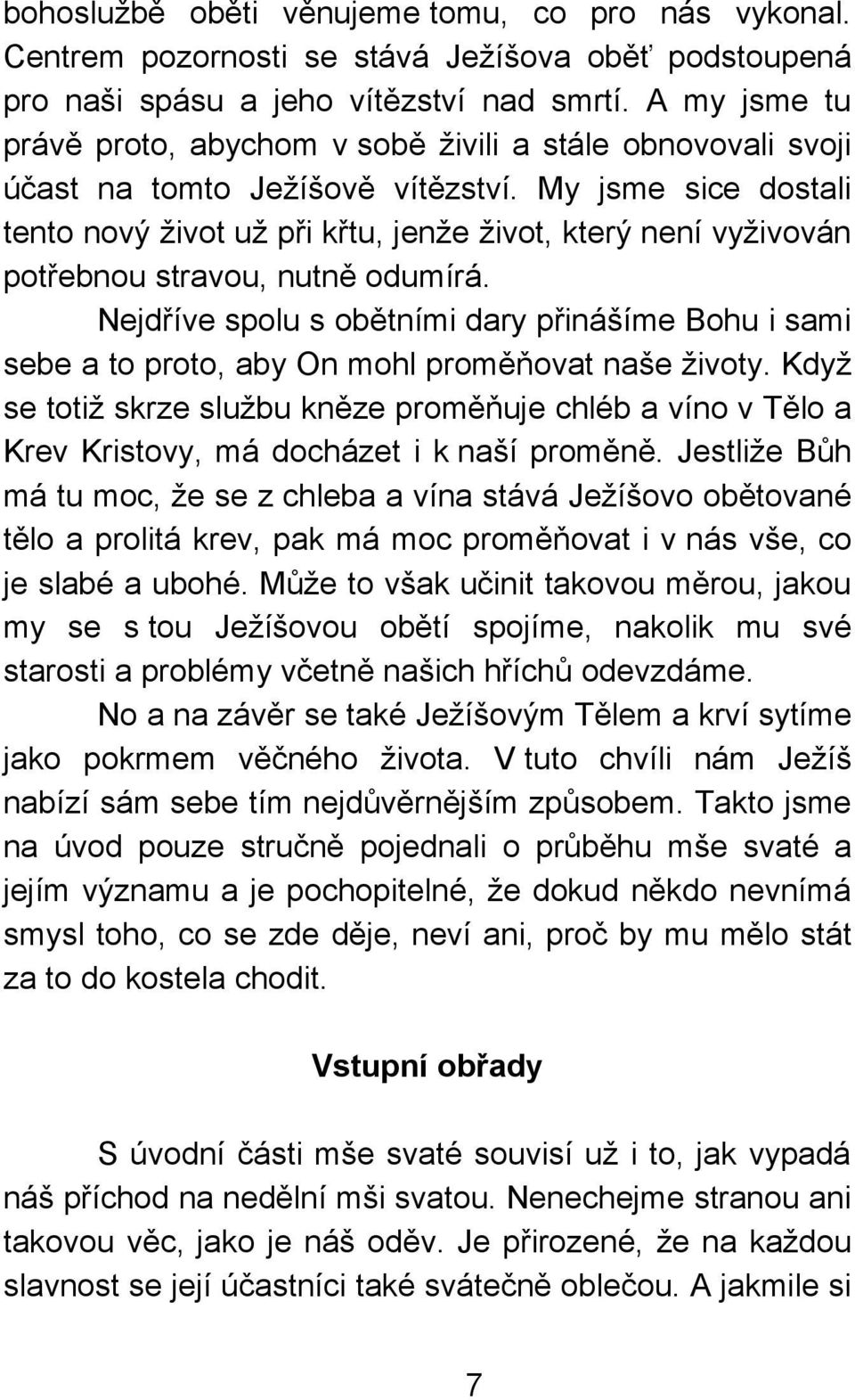 My jsme sice dostali tento nový život už při křtu, jenže život, který není vyživován potřebnou stravou, nutně odumírá.