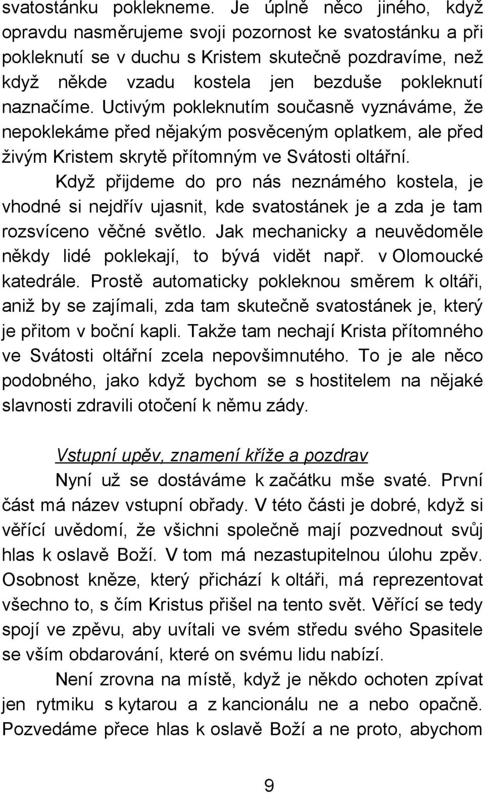 Uctivým pokleknutím současně vyznáváme, že nepoklekáme před nějakým posvěceným oplatkem, ale před živým Kristem skrytě přítomným ve Svátosti oltářní.