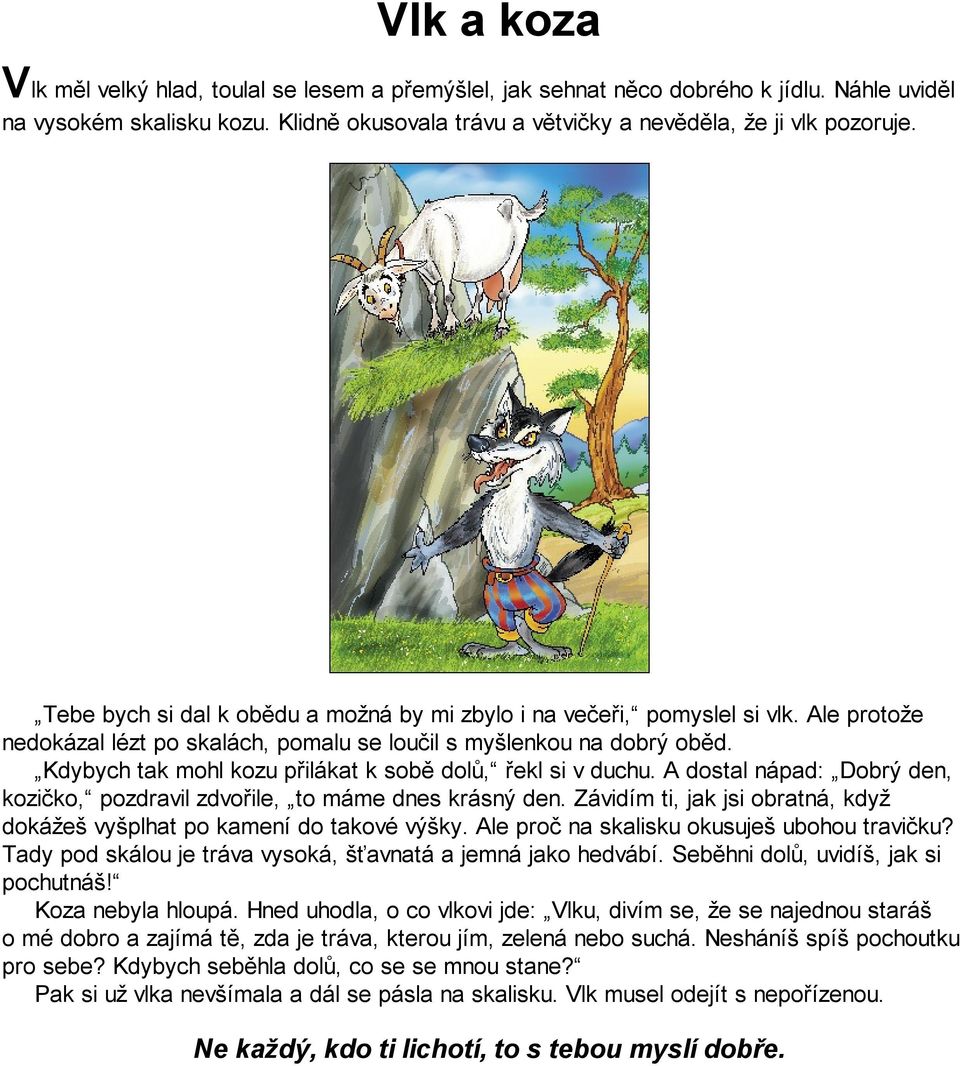 Kdybych tak mohl kozu přilákat k sobě dolů, řekl si v duchu. A dostal nápad: Dobrý den, kozičko, pozdravil zdvořile, to máme dnes krásný den.