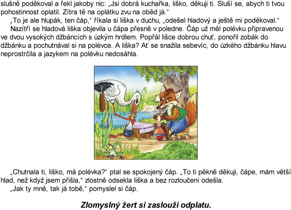 Čáp už měl polévku připravenou ve dvou vysokých džbáncích s úzkým hrdlem. Popřál lišce dobrou chuť, ponořil zobák do džbánku a pochutnával si na polévce. A liška?