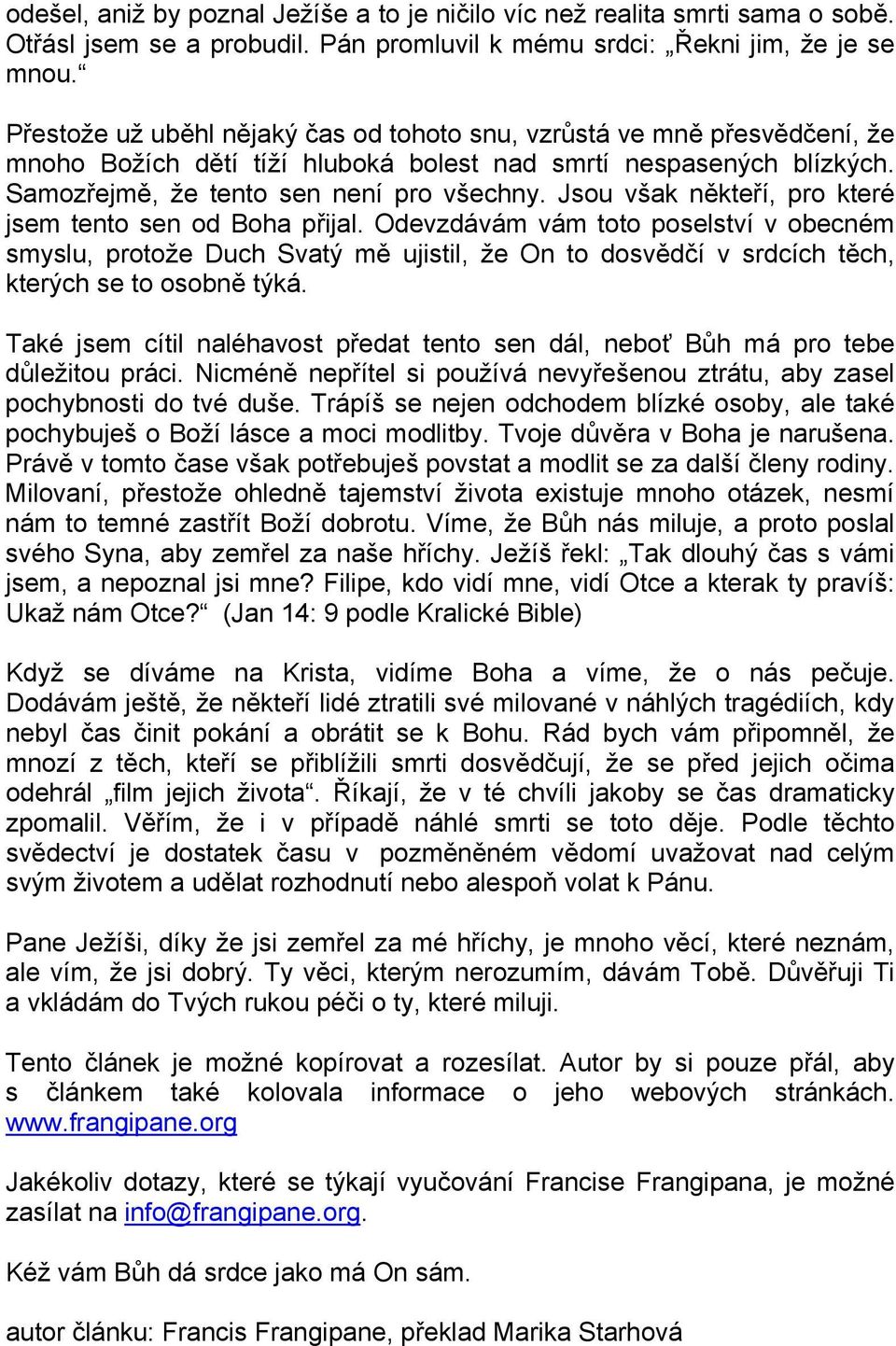 Jsou však někteří, pro které jsem tento sen od Boha přijal. Odevzdávám vám toto poselství v obecném smyslu, protože Duch Svatý mě ujistil, že On to dosvědčí v srdcích těch, kterých se to osobně týká.