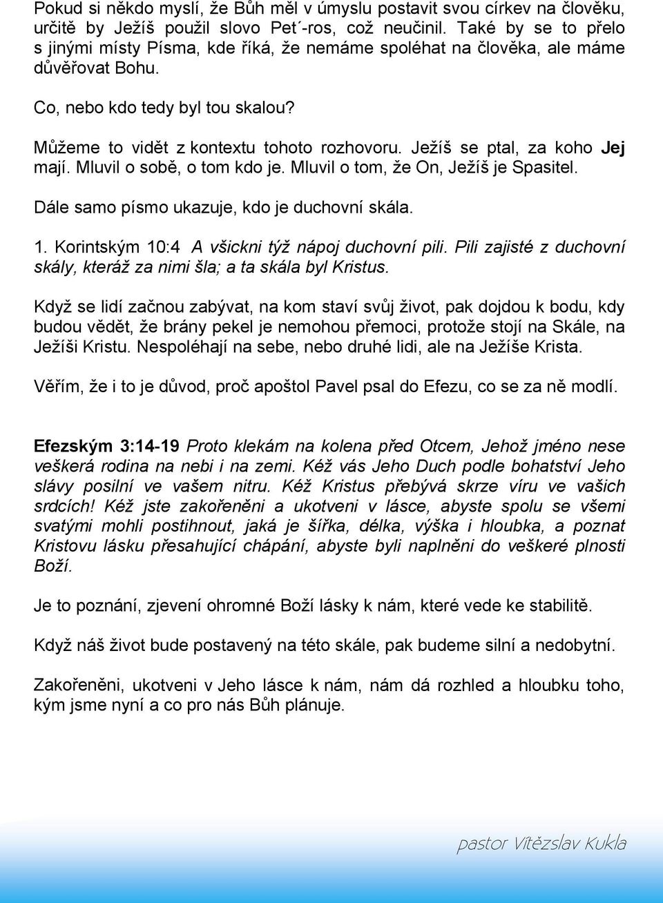 Ježíš se ptal, za koho Jej mají. Mluvil o sobě, o tom kdo je. Mluvil o tom, že On, Ježíš je Spasitel. Dále samo písmo ukazuje, kdo je duchovní skála. 1.