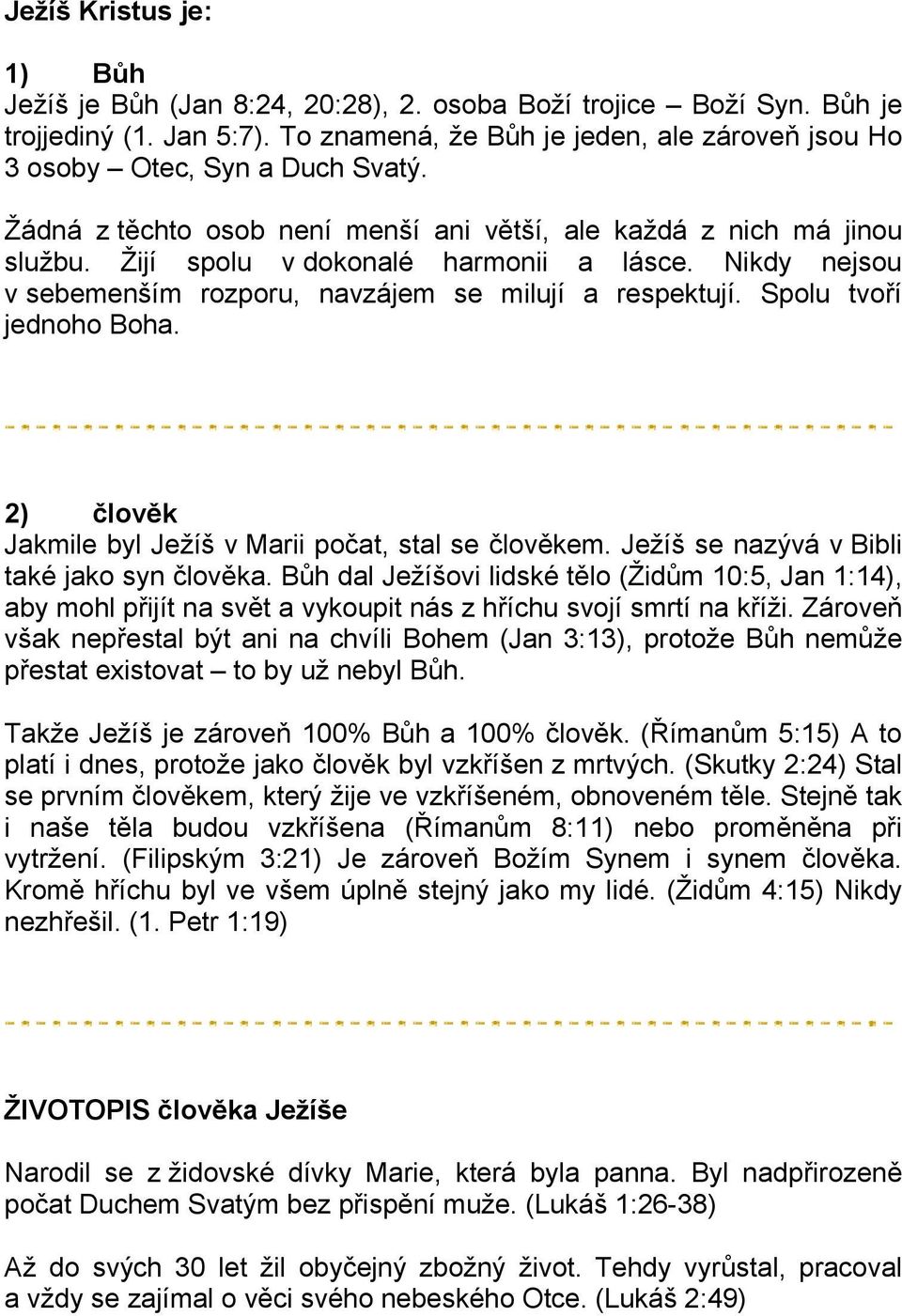 Nikdy nejsou v sebemenším rozporu, navzájem se milují a respektují. Spolu tvoří jednoho Boha. 2) člověk Jakmile byl Ježíš v Marii počat, stal se člověkem.