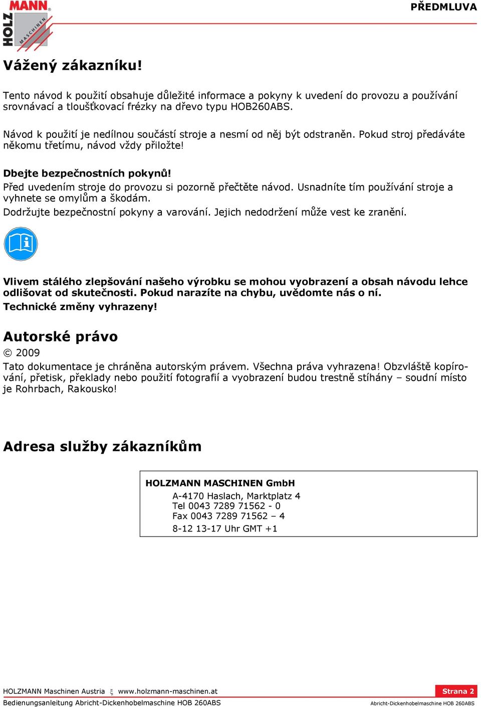 Před uvedením stroje do provozu si pozorně přečtěte návod. Usnadníte tím používání stroje a vyhnete se omylům a škodám. Dodržujte bezpečnostní pokyny a varování.