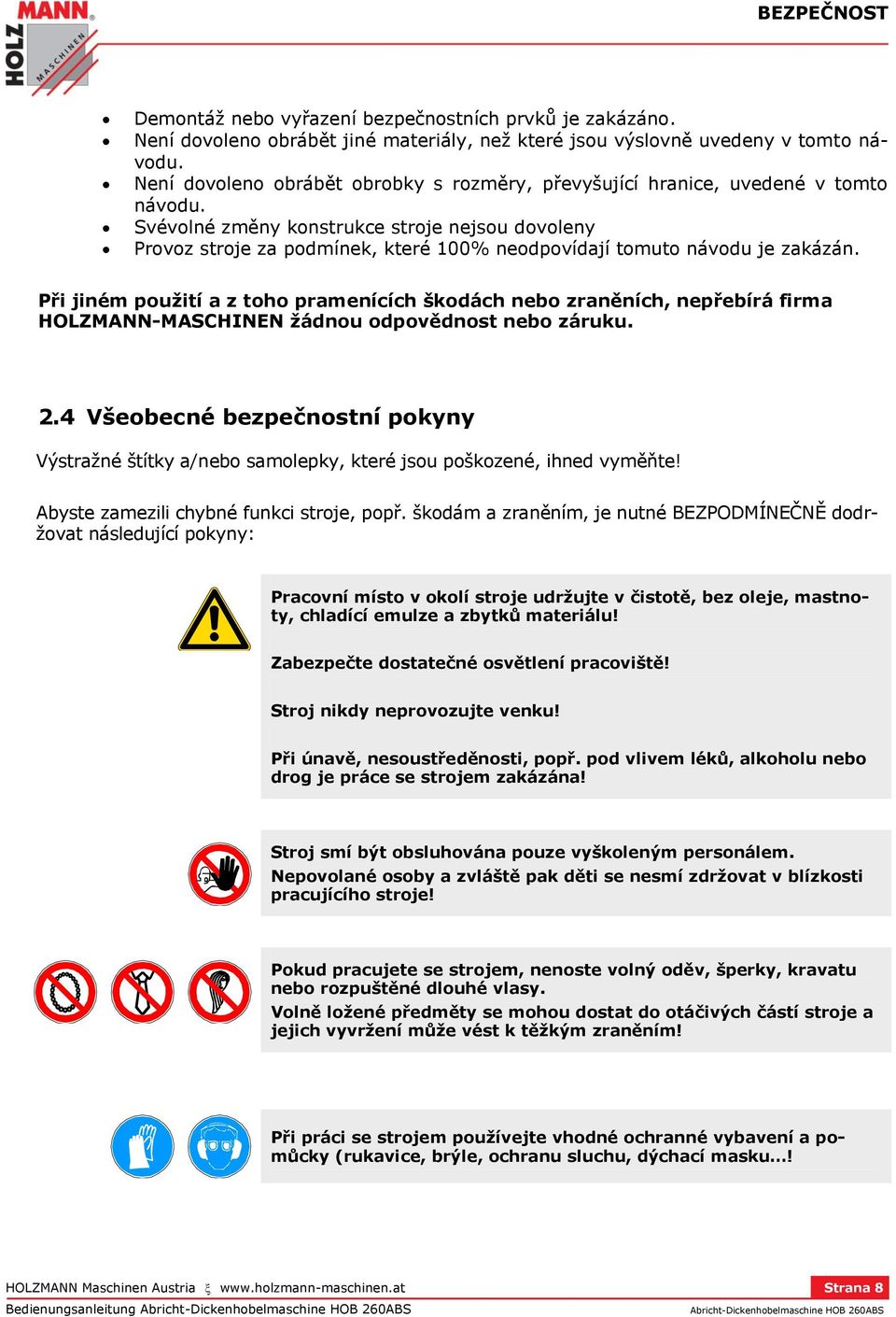 Svévolné změny konstrukce stroje nejsou dovoleny Provoz stroje za podmínek, které 100% neodpovídají tomuto návodu je zakázán.