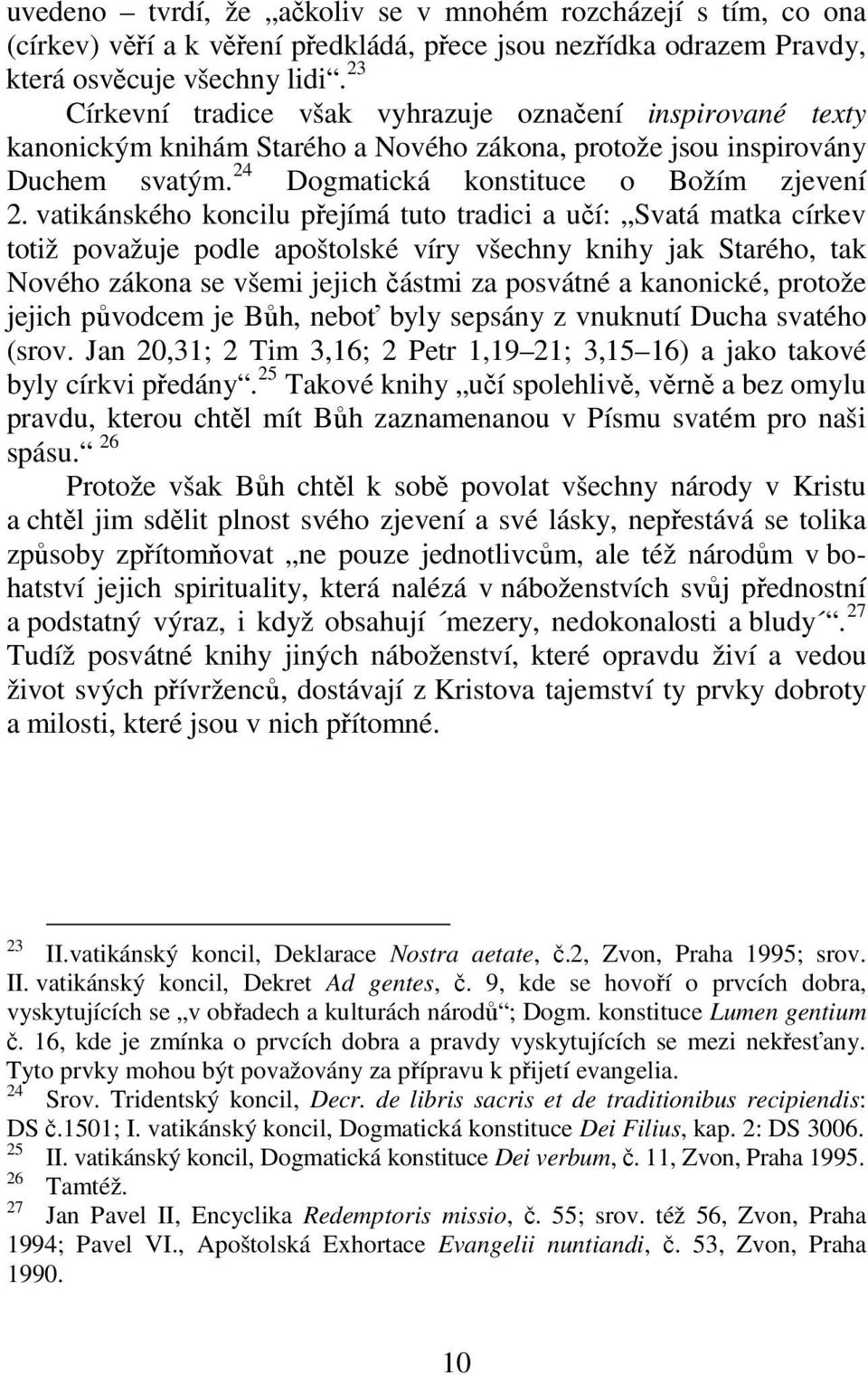 vatikánského koncilu přejímá tuto tradici a učí: Svatá matka církev totiž považuje podle apoštolské víry všechny knihy jak Starého, tak Nového zákona se všemi jejich částmi za posvátné a kanonické,