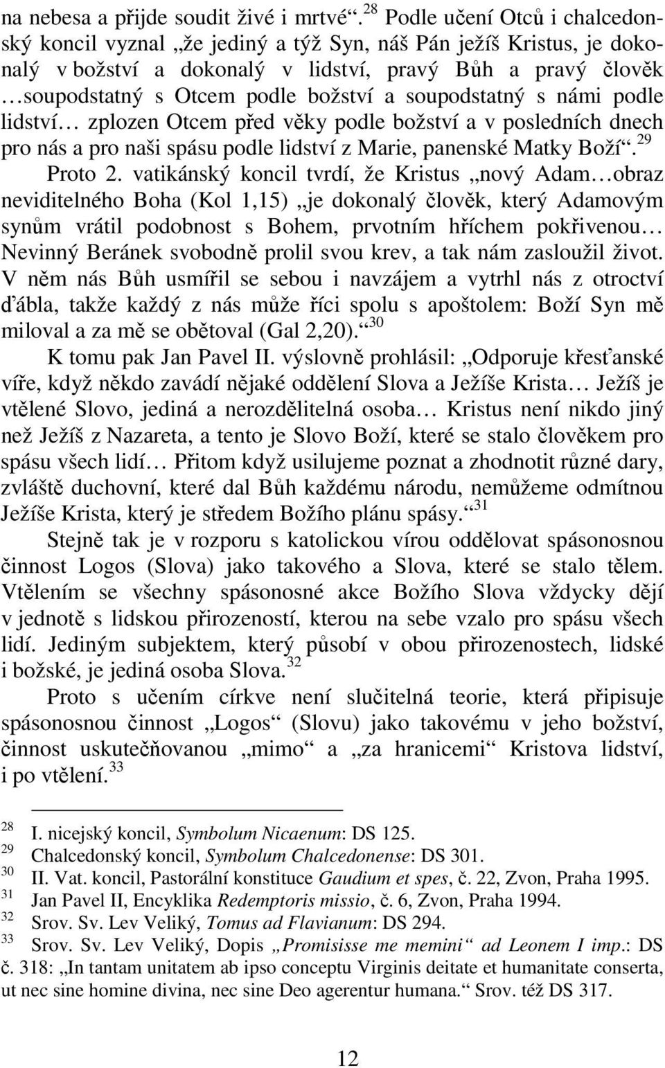 soupodstatný s námi podle lidství zplozen Otcem před věky podle božství a v posledních dnech pro nás a pro naši spásu podle lidství z Marie, panenské Matky Boží. 29 Proto 2.