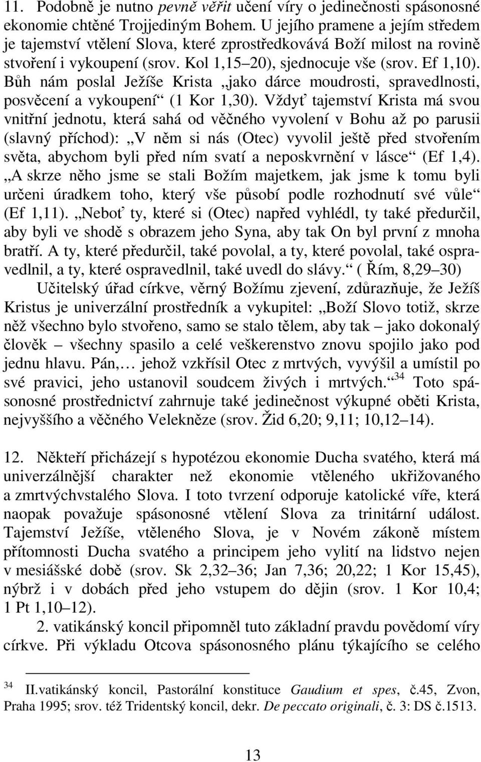 Bůh nám poslal Ježíše Krista jako dárce moudrosti, spravedlnosti, posvěcení a vykoupení (1 Kor 1,30).