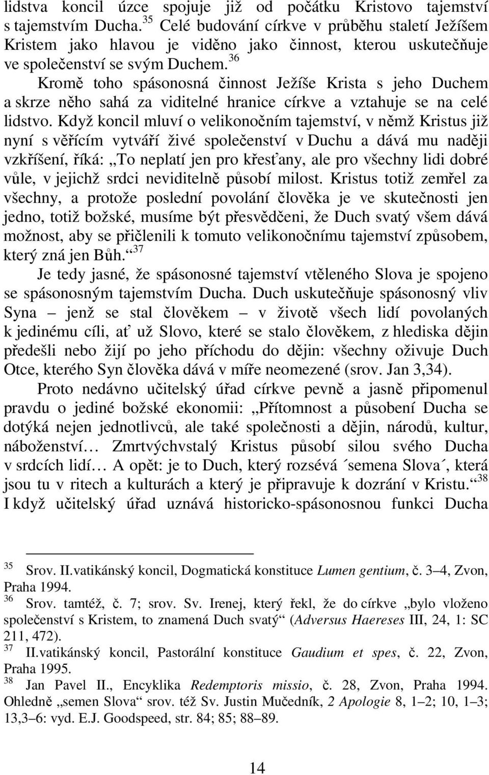 36 Kromě toho spásonosná činnost Ježíše Krista s jeho Duchem a skrze něho sahá za viditelné hranice církve a vztahuje se na celé lidstvo.