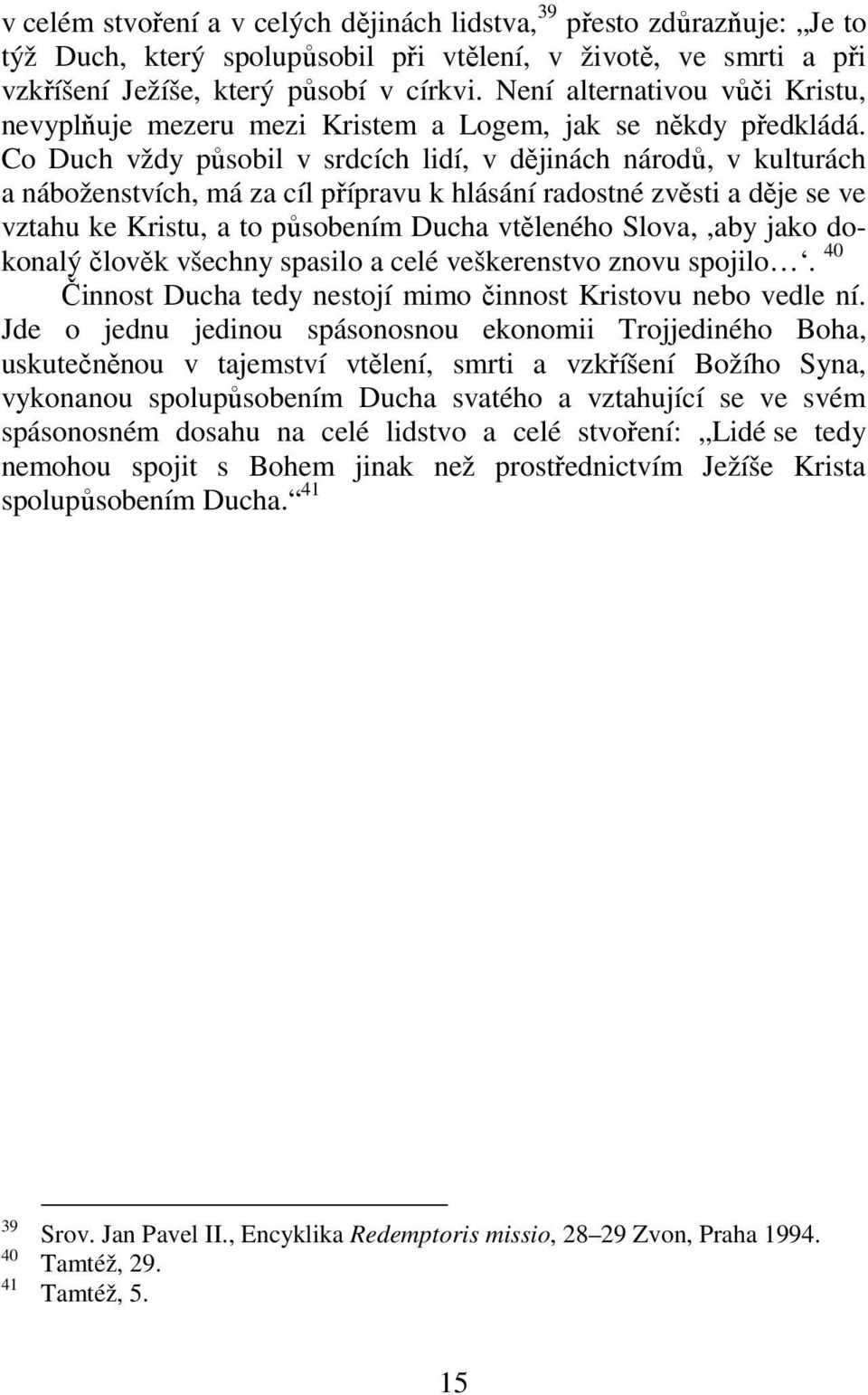 Co Duch vždy působil v srdcích lidí, v dějinách národů, v kulturách a náboženstvích, má za cíl přípravu k hlásání radostné zvěsti a děje se ve vztahu ke Kristu, a to působením Ducha vtěleného