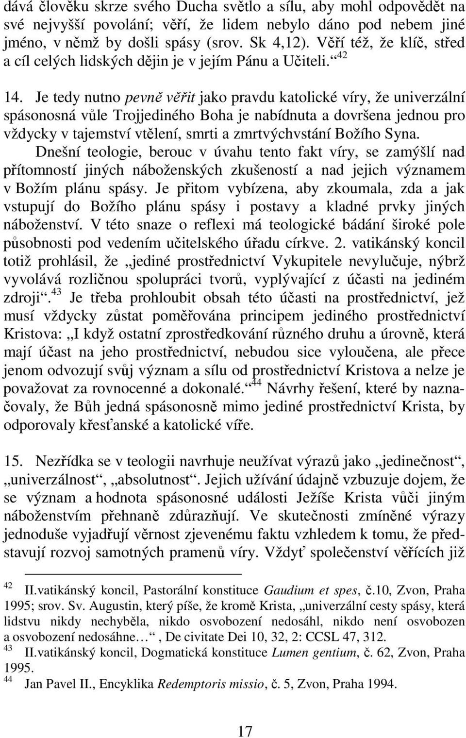 Je tedy nutno pevně věřit jako pravdu katolické víry, že univerzální spásonosná vůle Trojjediného Boha je nabídnuta a dovršena jednou pro vždycky v tajemství vtělení, smrti a zmrtvýchvstání Božího