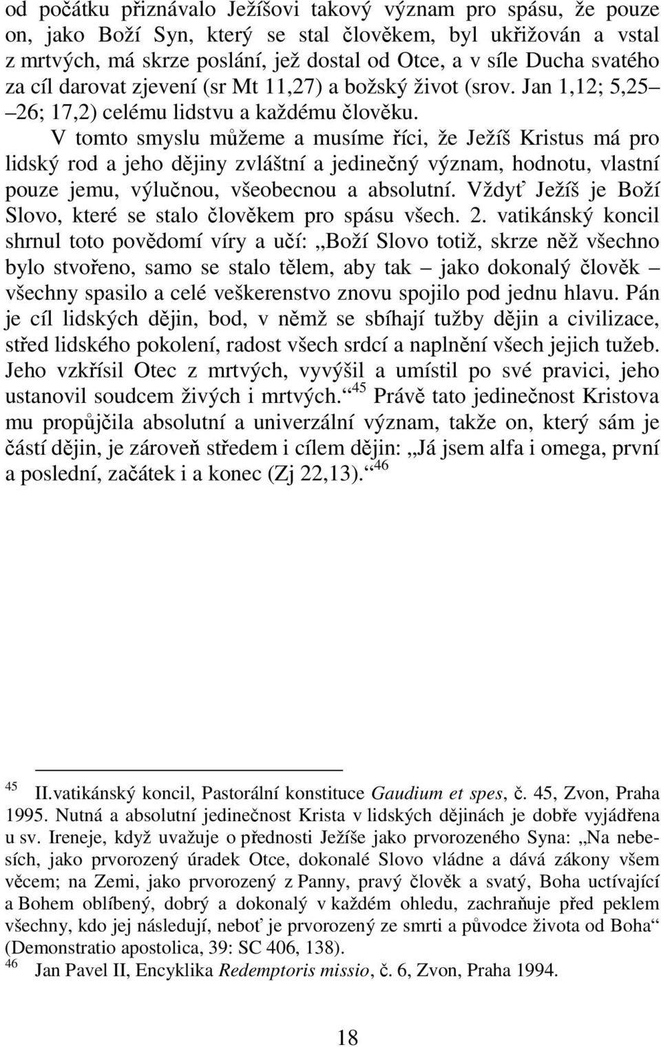 V tomto smyslu můžeme a musíme říci, že Ježíš Kristus má pro lidský rod a jeho dějiny zvláštní a jedinečný význam, hodnotu, vlastní pouze jemu, výlučnou, všeobecnou a absolutní.