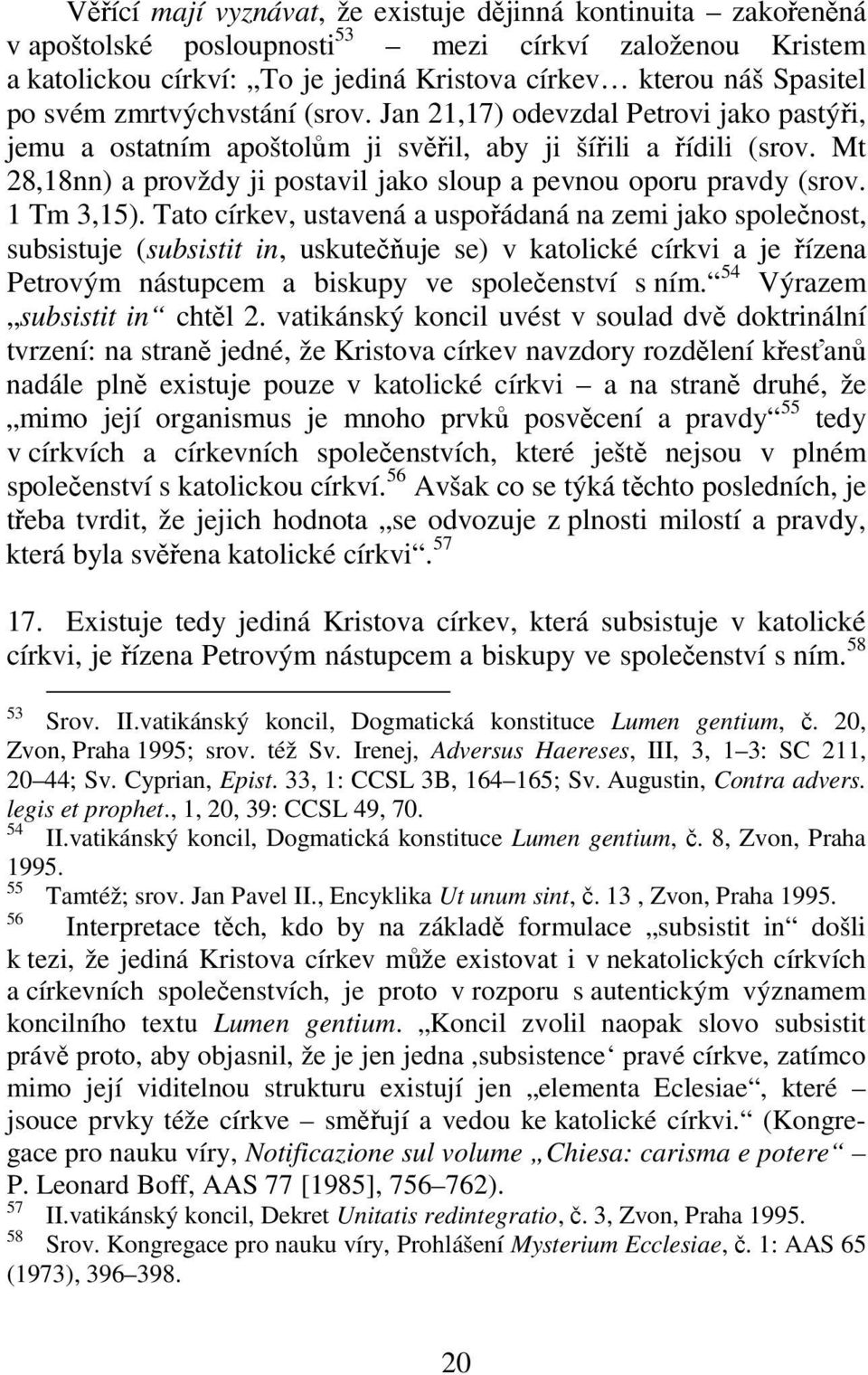 Mt 28,18nn) a provždy ji postavil jako sloup a pevnou oporu pravdy (srov. 1 Tm 3,15).