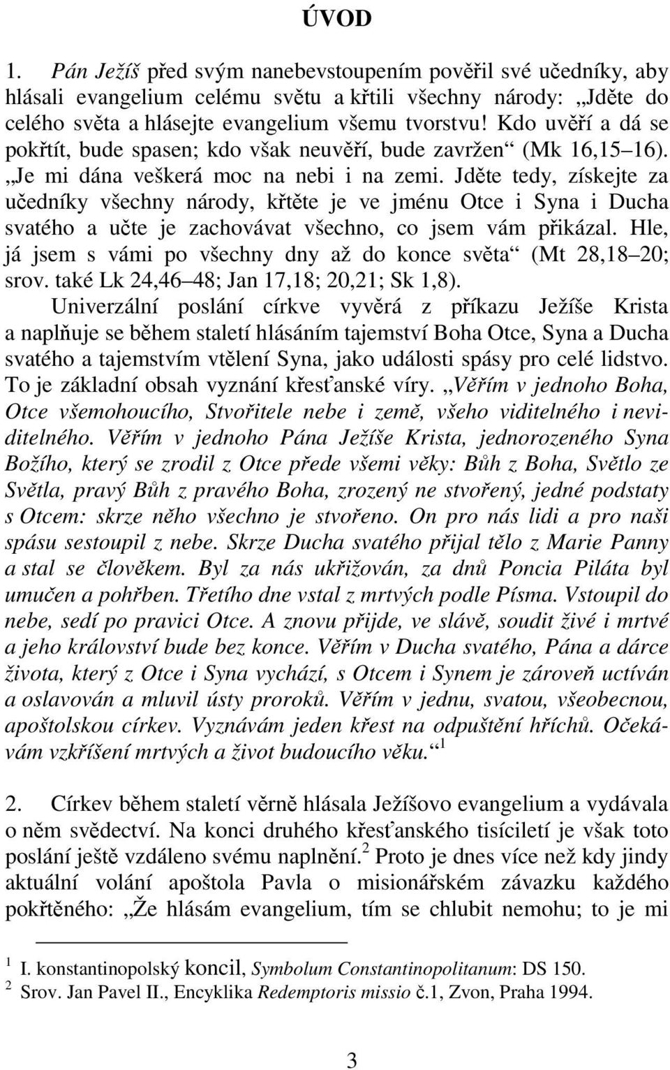 Jděte tedy, získejte za učedníky všechny národy, křtěte je ve jménu Otce i Syna i Ducha svatého a učte je zachovávat všechno, co jsem vám přikázal.