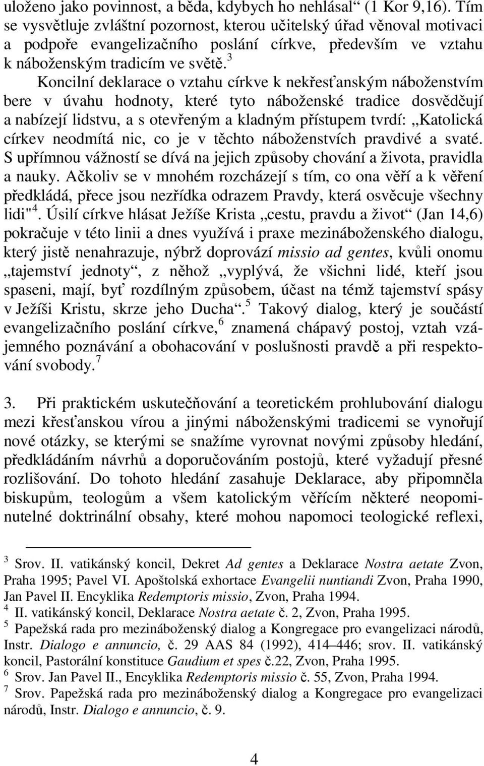 3 Koncilní deklarace o vztahu církve k nekřesťanským náboženstvím bere v úvahu hodnoty, které tyto náboženské tradice dosvědčují a nabízejí lidstvu, a s otevřeným a kladným přístupem tvrdí: Katolická