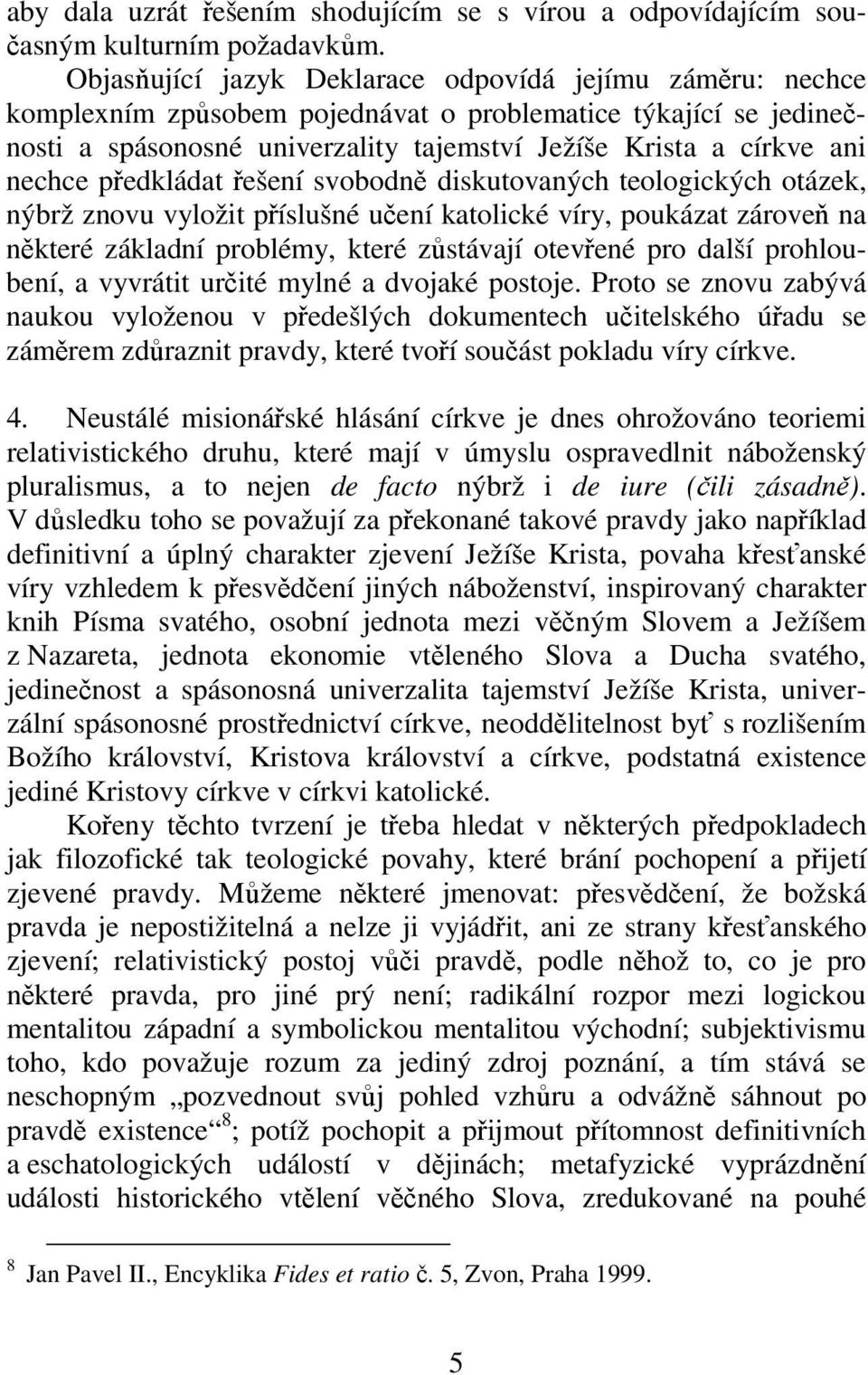 předkládat řešení svobodně diskutovaných teologických otázek, nýbrž znovu vyložit příslušné učení katolické víry, poukázat zároveň na některé základní problémy, které zůstávají otevřené pro další