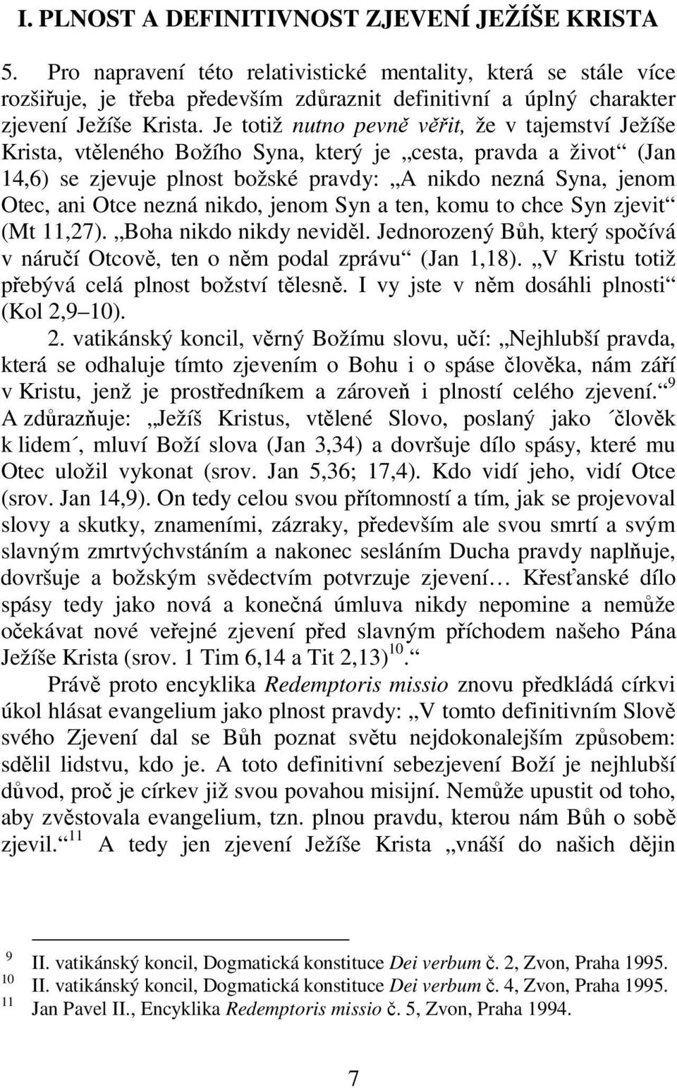 Je totiž nutno pevně věřit, že v tajemství Ježíše Krista, vtěleného Božího Syna, který je cesta, pravda a život (Jan 14,6) se zjevuje plnost božské pravdy: A nikdo nezná Syna, jenom Otec, ani Otce