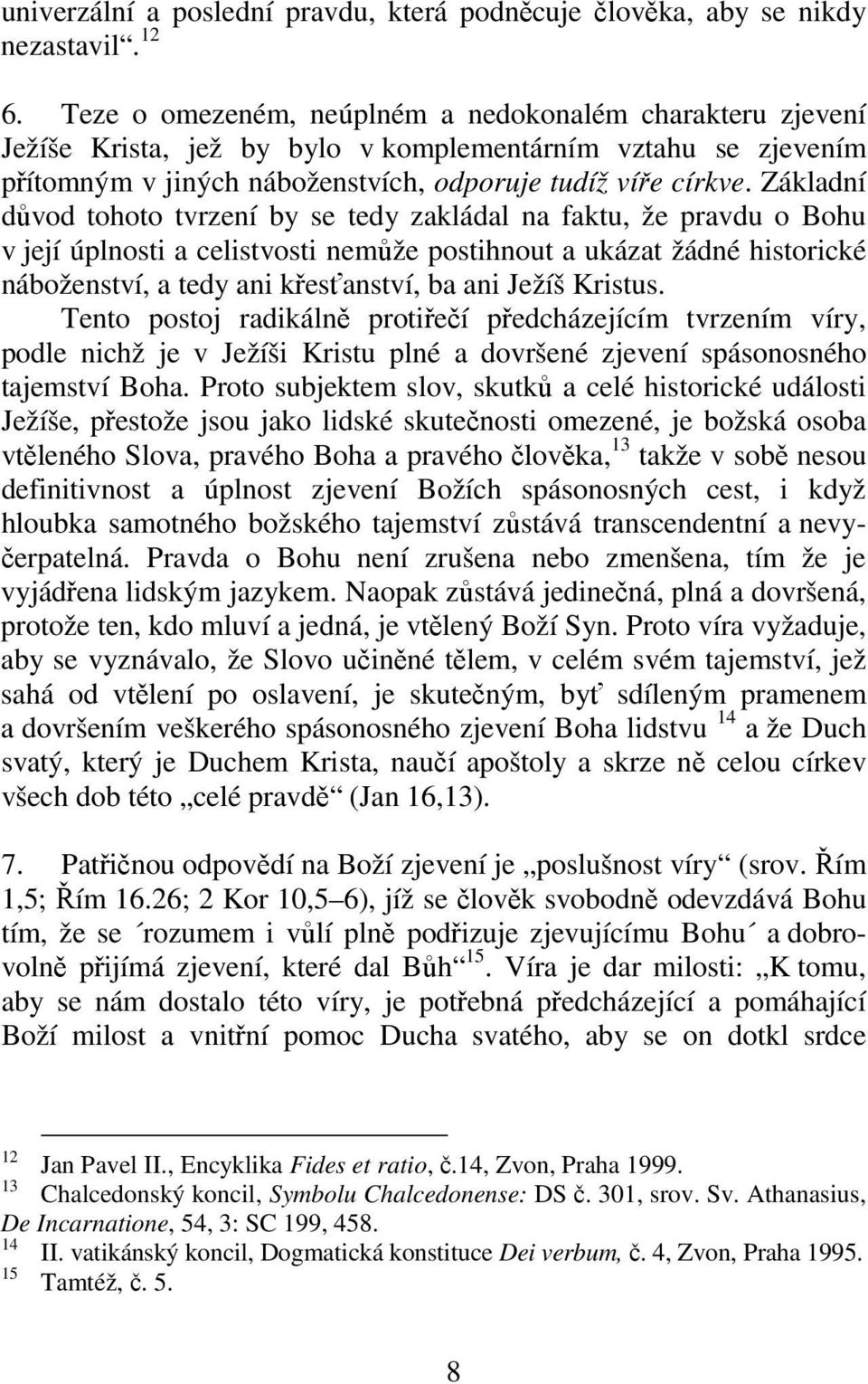 Základní důvod tohoto tvrzení by se tedy zakládal na faktu, že pravdu o Bohu v její úplnosti a celistvosti nemůže postihnout a ukázat žádné historické náboženství, a tedy ani křesťanství, ba ani