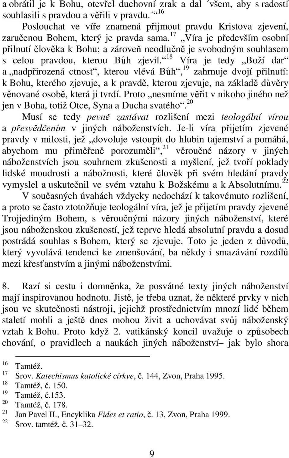 17 Víra je především osobní přilnutí člověka k Bohu; a zároveň neodlučně je svobodným souhlasem s celou pravdou, kterou Bůh zjevil.