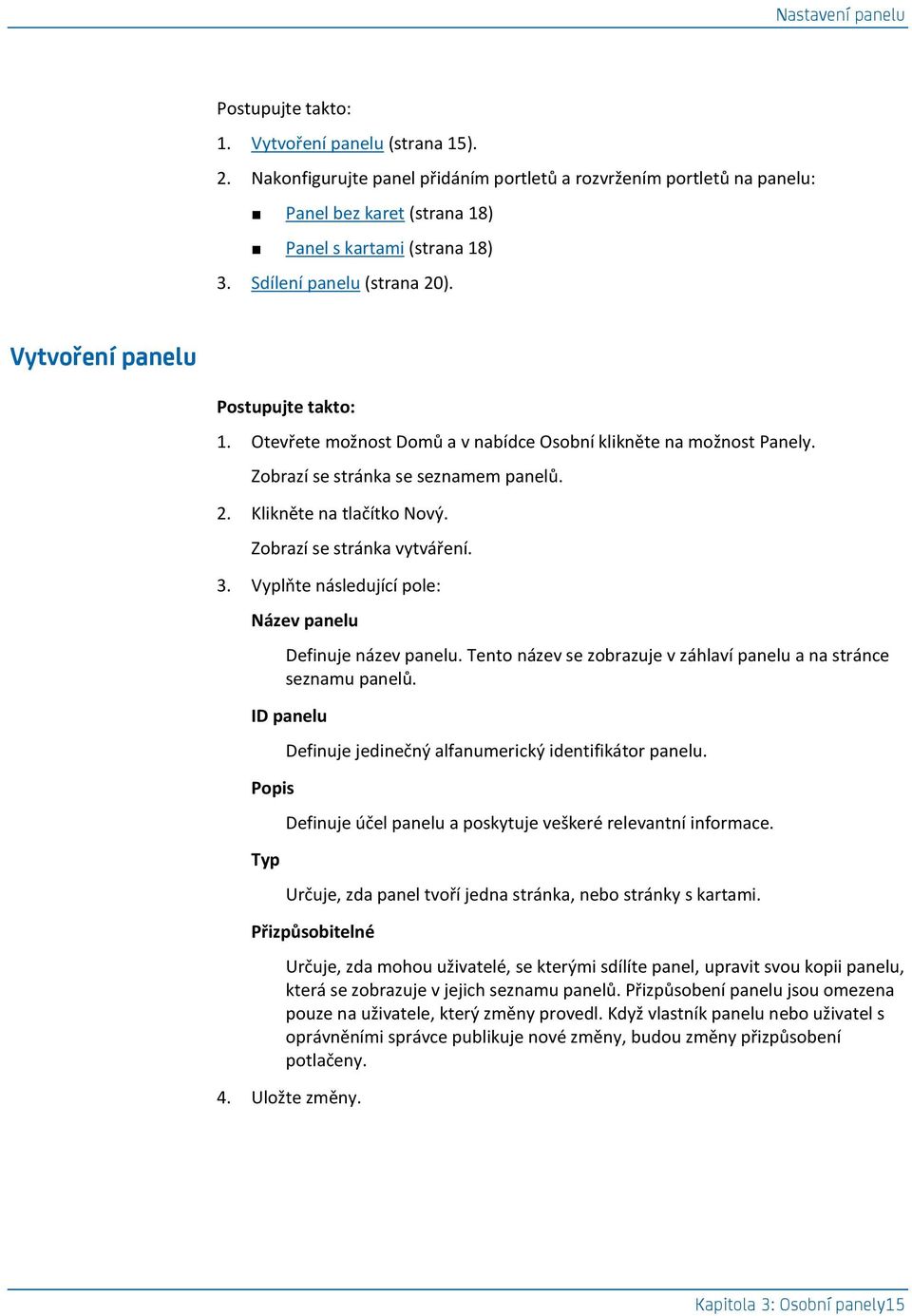 Zobrazí se stránka vytváření. 3. Vyplňte následující pole: Název panelu Definuje název panelu. Tento název se zobrazuje v záhlaví panelu a na stránce seznamu panelů.