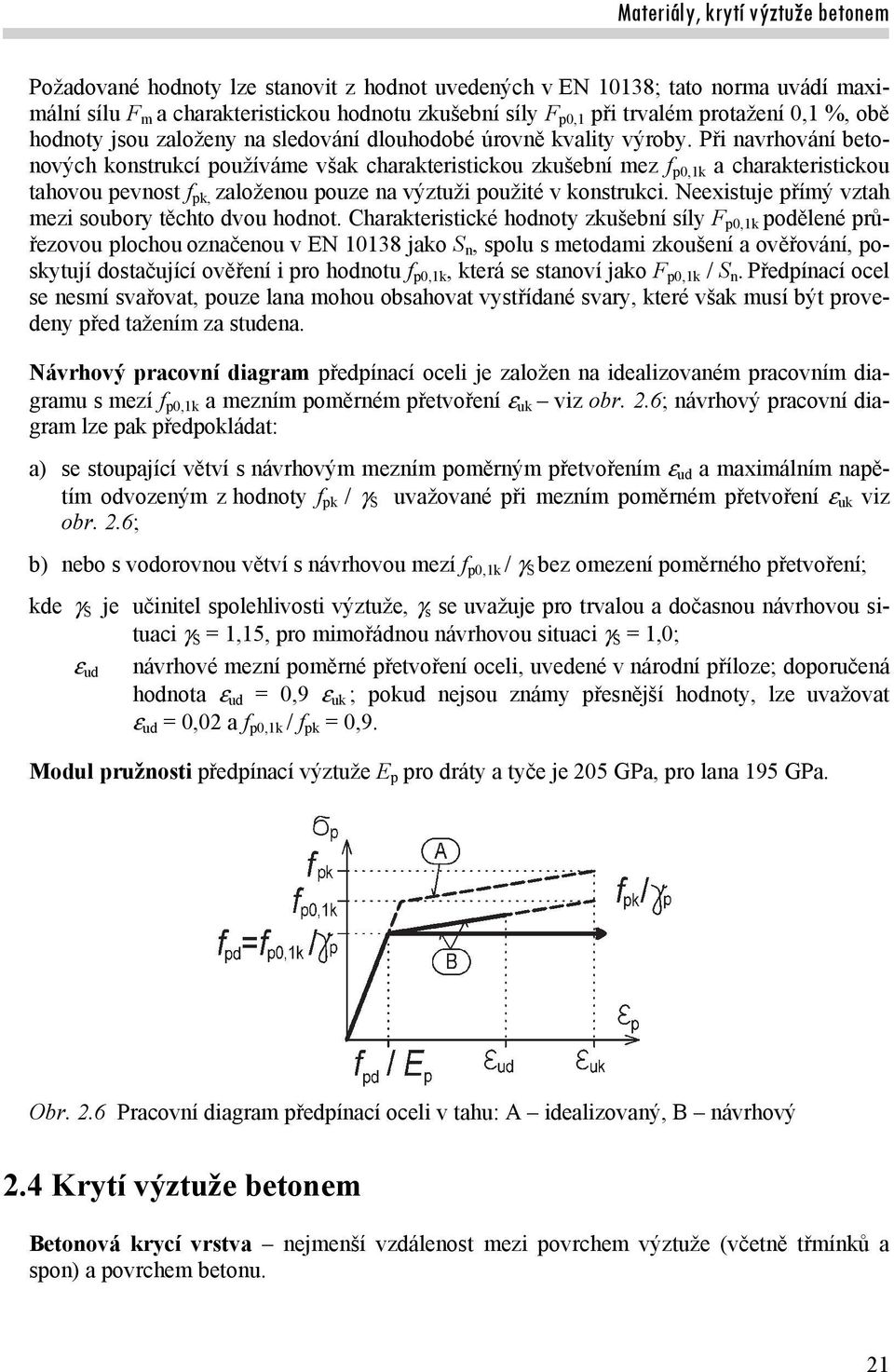Při navrhování betonových konstrukcí používáme však charakteristickou zkušební mez f p0,1k a charakteristickou tahovou pevnost f pk, založenou pouze na výztuži použité v konstrukci.