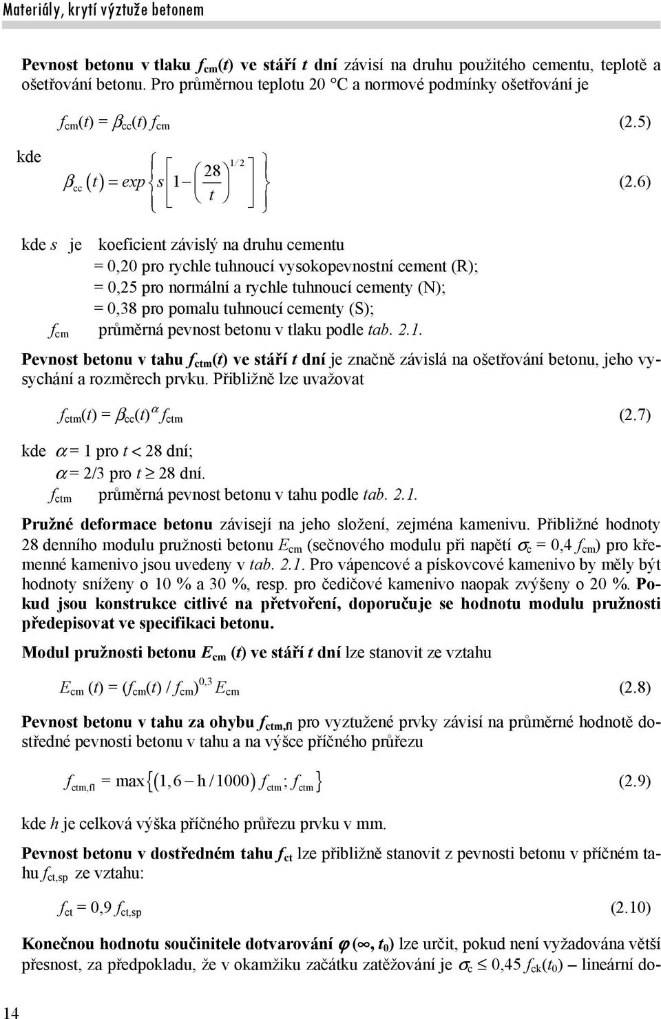 6) kde s je koeficient závislý na druhu cementu = 0,20 pro rychle tuhnoucí vysokopevnostní cement (R); = 0,25 pro normální a rychle tuhnoucí cementy (N); = 0,38 pro pomalu tuhnoucí cementy (S); f cm