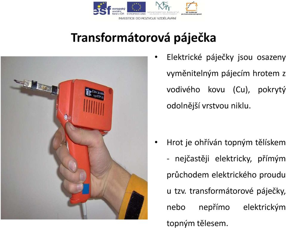 Hrot je ohříván topným tělískem - nejčastěji elektricky, přímým průchodem