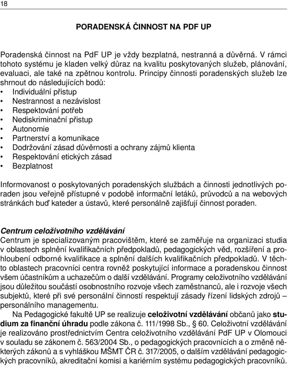 Principy činnosti poradenských služeb lze shrnout do následujících bodů: Individuální přistup Nestrannost a nezávislost Respektování potřeb Nediskriminační přistup Autonomie Partnerství a komunikace