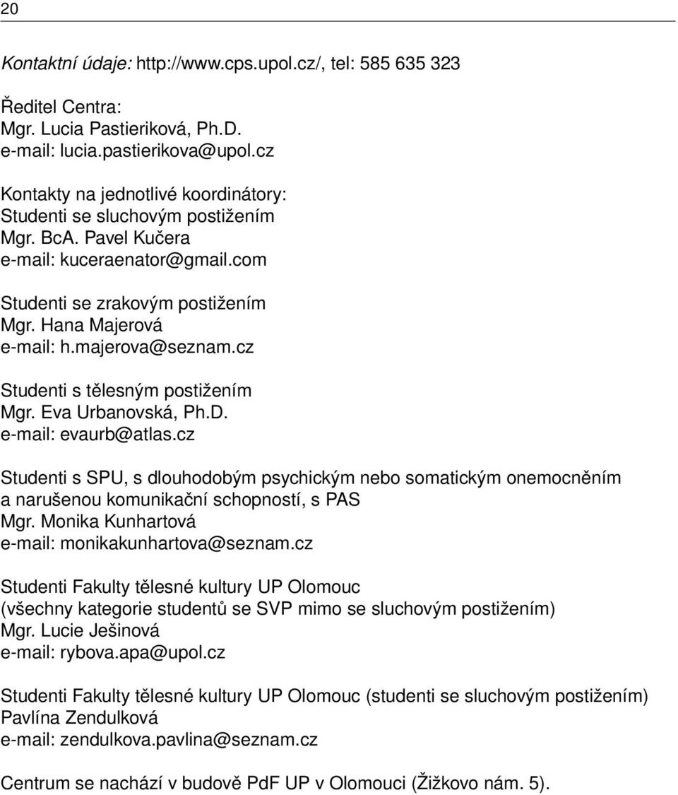 majerova@seznam.cz Studenti s tělesným postižením Mgr. Eva Urbanovská, Ph.D. e-mail: evaurb@atlas.