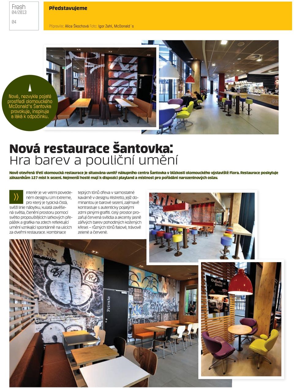 Restaurace poskytuje zákazníkům 127 míst k sezení. Nejmenší hosté mají k dispozici playland a místnost pro pořádání narozeninových oslav.